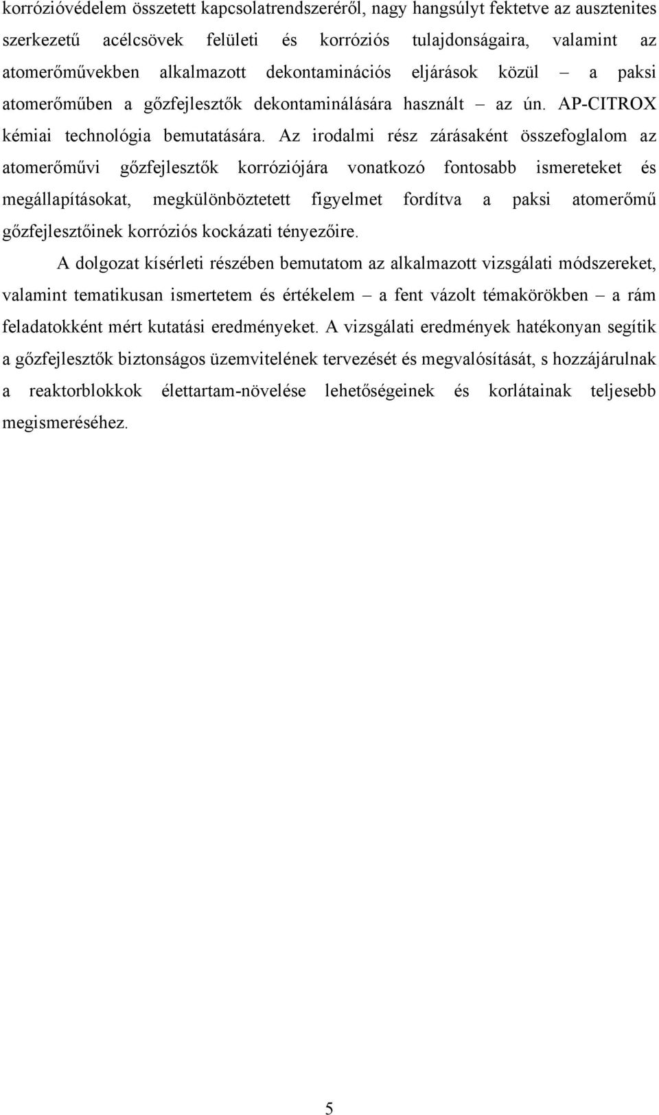 Az irodalmi rész zárásaként összefoglalom az atomerőművi gőzfejlesztők korróziójára vonatkozó fontosabb ismereteket és megállapításokat, megkülönböztetett figyelmet fordítva a paksi atomerőmű