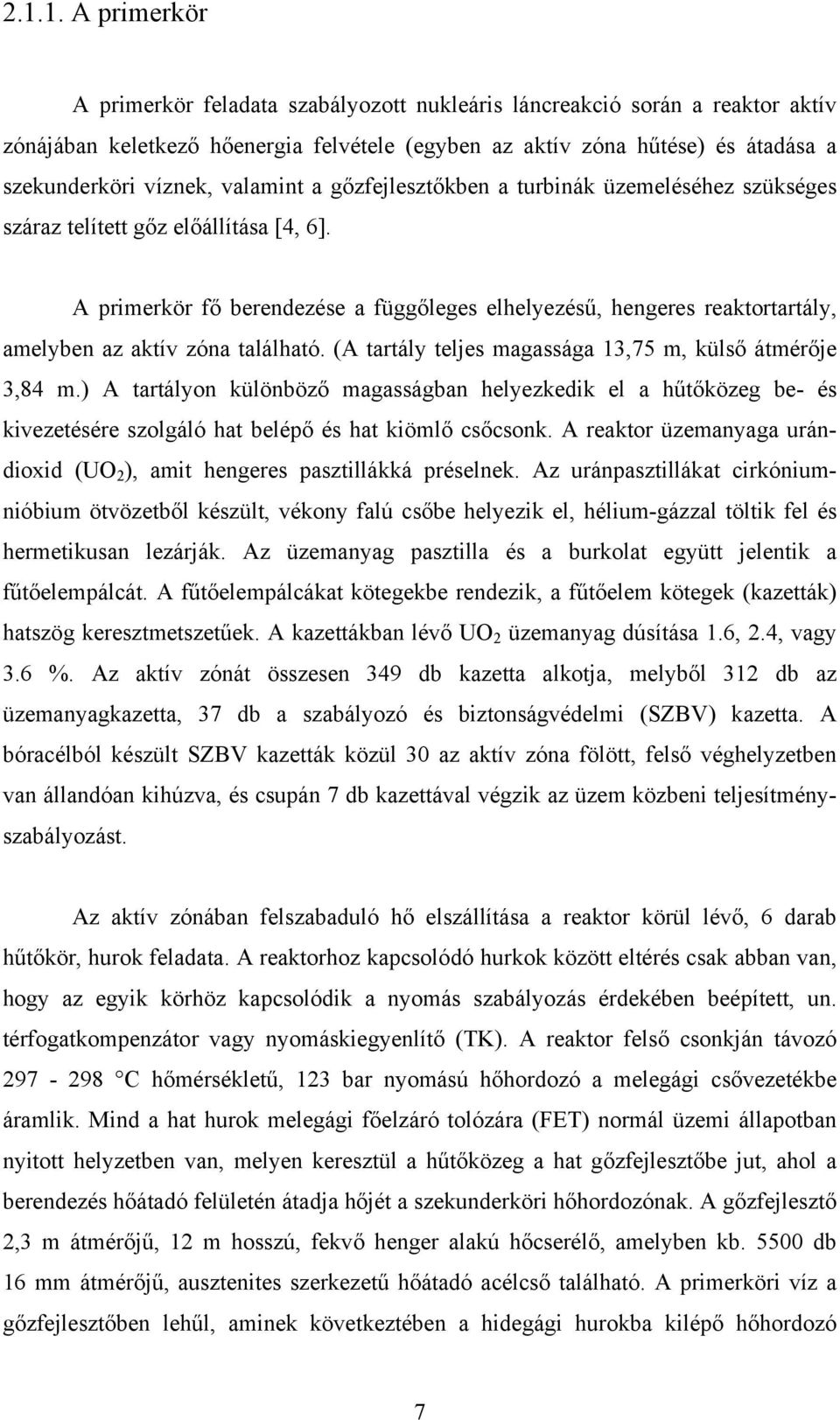 A primerkör fő berendezése a függőleges elhelyezésű, hengeres reaktortartály, amelyben az aktív zóna található. (A tartály teljes magassága 13,75 m, külső átmérője 3,84 m.