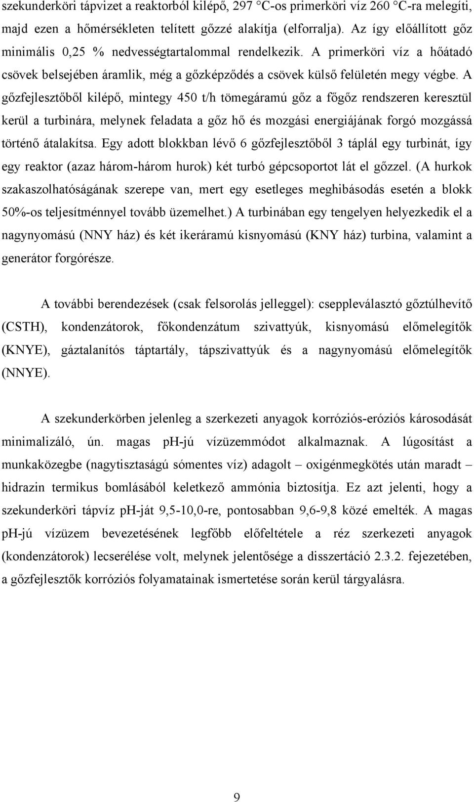 A gőzfejlesztőből kilépő, mintegy 450 t/h tömegáramú gőz a főgőz rendszeren keresztül kerül a turbinára, melynek feladata a gőz hő és mozgási energiájának forgó mozgássá történő átalakítsa.