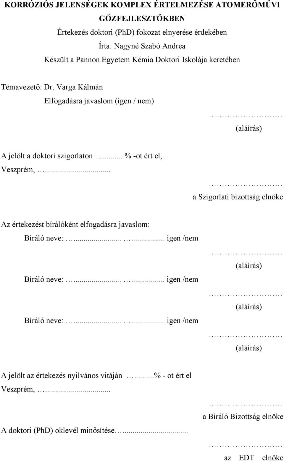 ... a Szigorlati bizottság elnöke Az értekezést bírálóként elfogadásra javaslom: Bíráló neve:...... igen /nem Bíráló neve:...... igen /nem Bíráló neve:...... igen /nem. (aláírás).