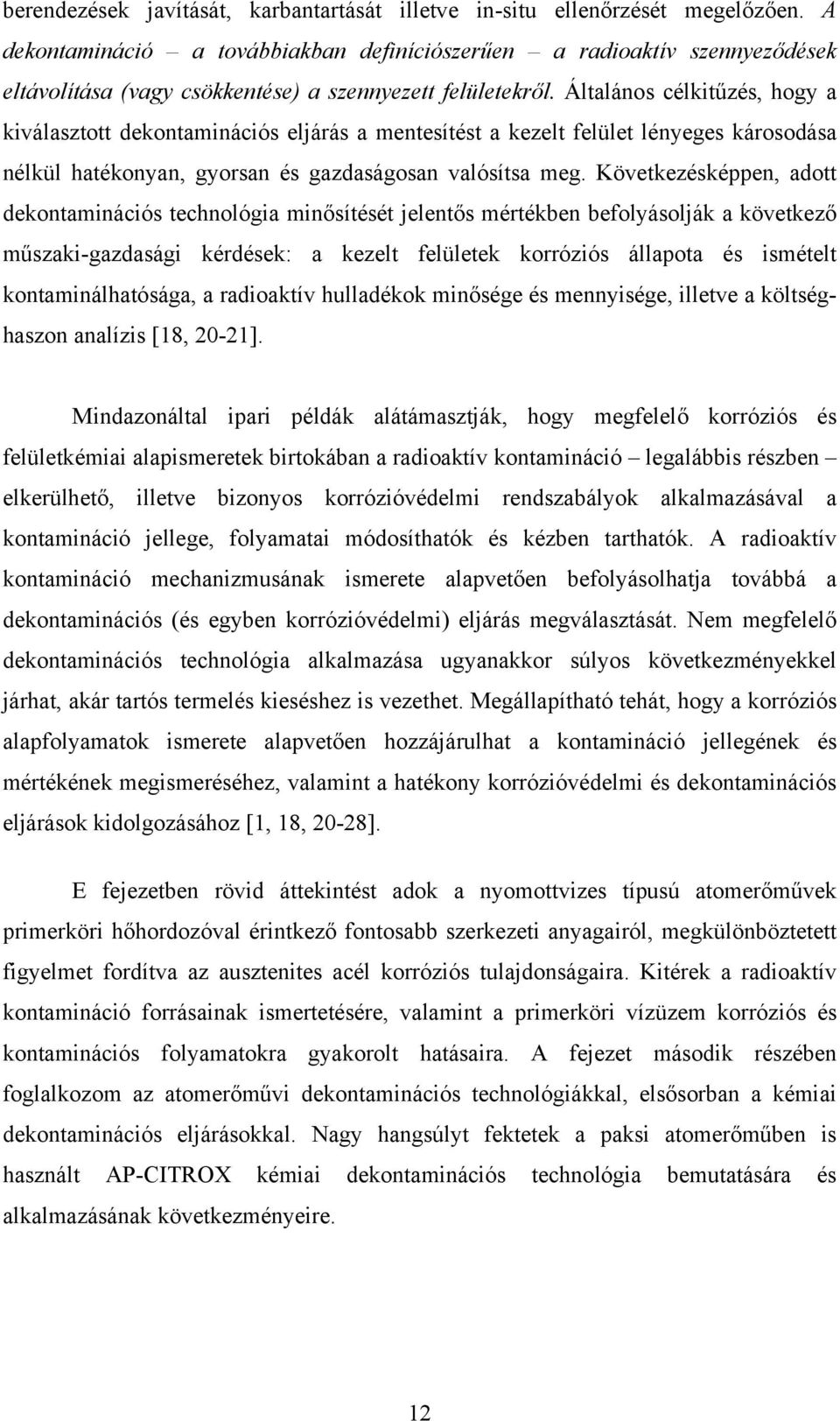 Általános célkitűzés, hogy a kiválasztott dekontaminációs eljárás a mentesítést a kezelt felület lényeges károsodása nélkül hatékonyan, gyorsan és gazdaságosan valósítsa meg.