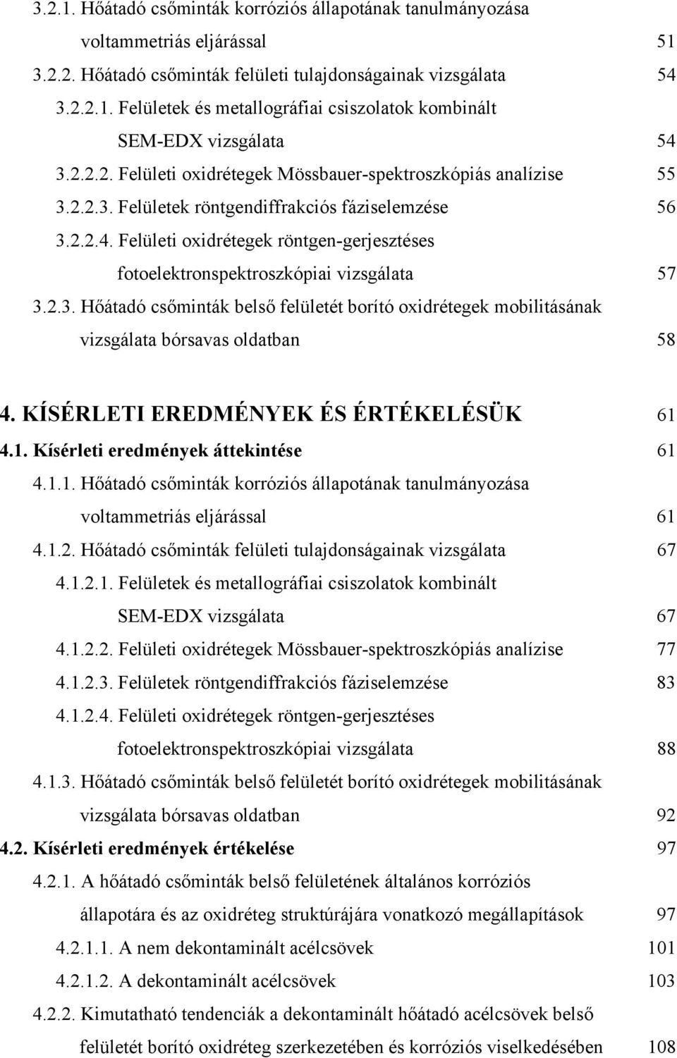 Felületi oxidrétegek röntgen-gerjesztéses fotoelektronspektroszkópiai vizsgálata 57 3.2.3. Hőátadó csőminták belső felületét borító oxidrétegek mobilitásának vizsgálata bórsavas oldatban 58 4.