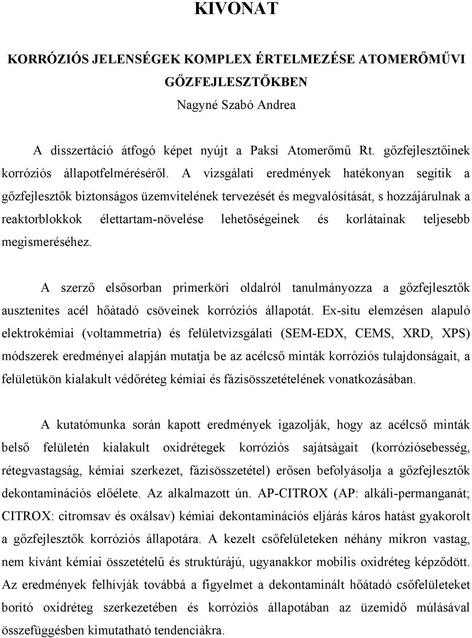 A vizsgálati eredmények hatékonyan segítik a gőzfejlesztők biztonságos üzemvitelének tervezését és megvalósítását, s hozzájárulnak a reaktorblokkok élettartam-növelése lehetőségeinek és korlátainak