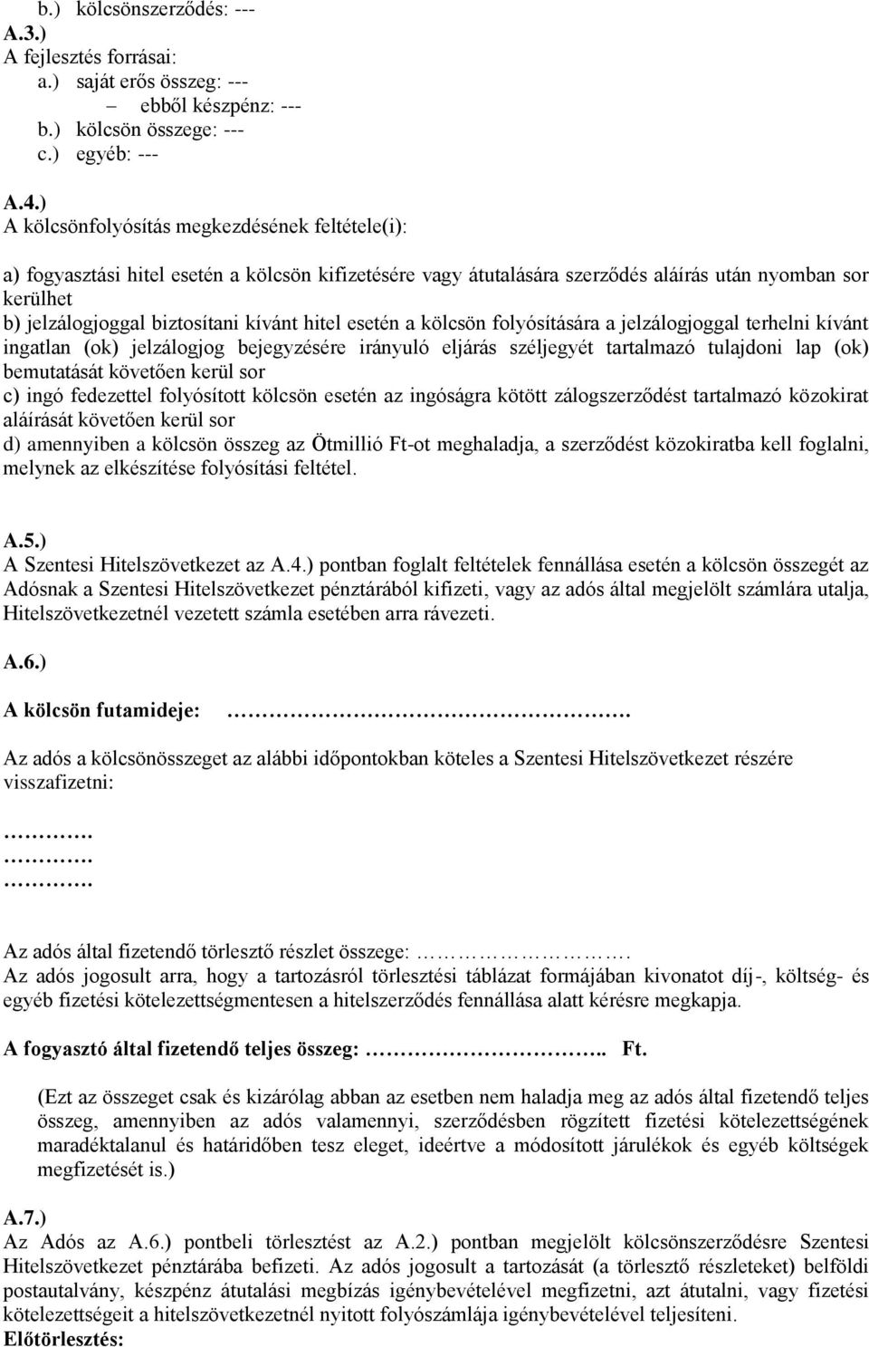 hitel esetén a kölcsön folyósítására a jelzálogjoggal terhelni kívánt ingatlan (ok) jelzálogjog bejegyzésére irányuló eljárás széljegyét tartalmazó tulajdoni lap (ok) bemutatását követően kerül sor