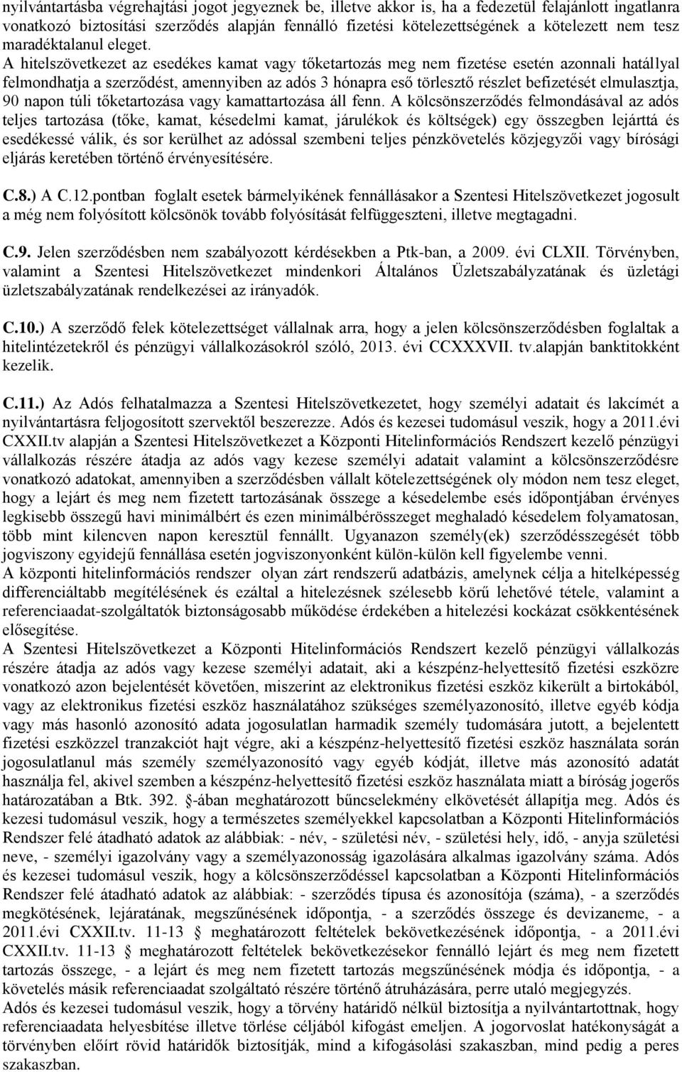 A hitelszövetkezet az esedékes kamat vagy tőketartozás meg nem fizetése esetén azonnali hatállyal felmondhatja a szerződést, amennyiben az adós 3 hónapra eső törlesztő részlet befizetését