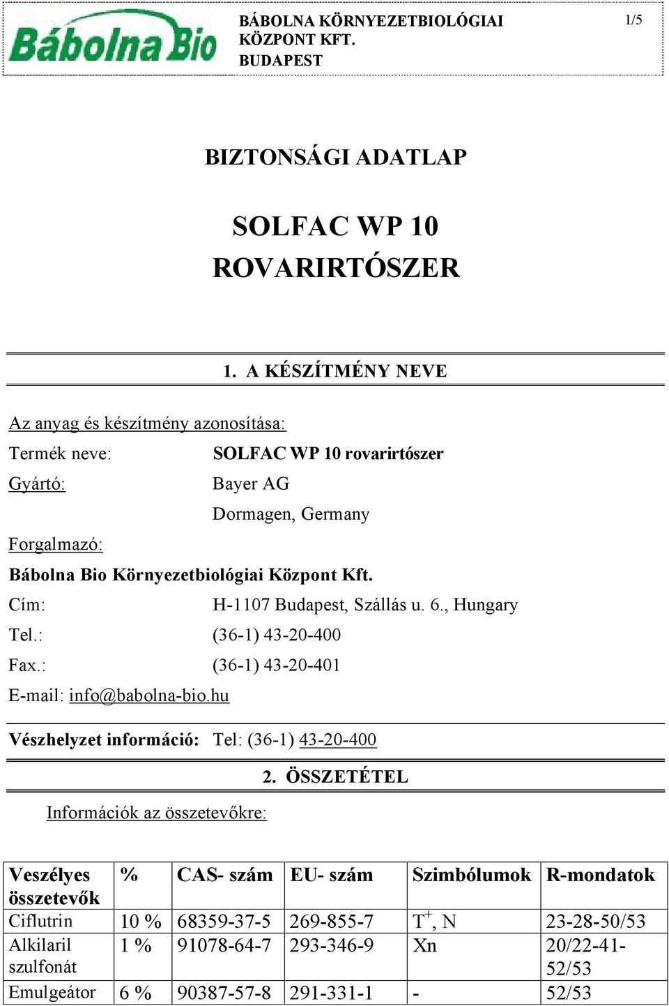 Cím: H-1107 Budapest, Szállás u. 6., Hungary Tel.: (36-1) 43-20-400 Fax.: (36-1) 43-20-401 E-mail: info@babolna-bio.hu Vészhelyzet információ: Tel: (36-1) 43-20-400 2.