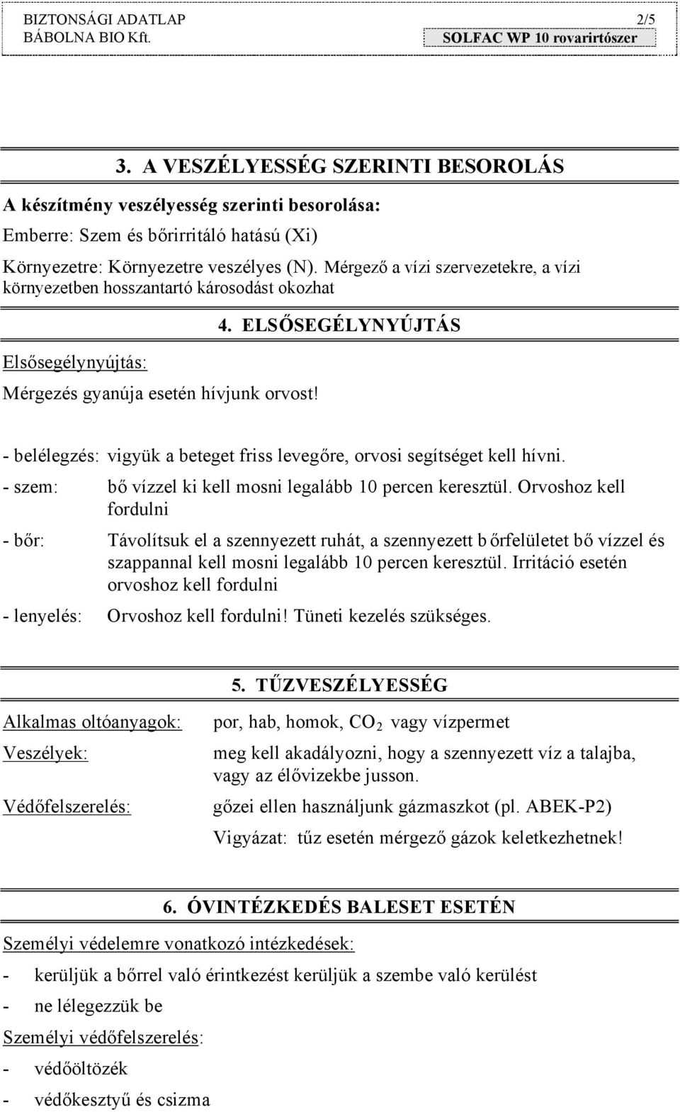 ELSŐSEGÉLYNYÚJTÁS - belélegzés: vigyük a beteget friss levegőre, orvosi segítséget kell hívni. - szem: b ő vízzel ki kell mosni legalább 10 percen keresztül.