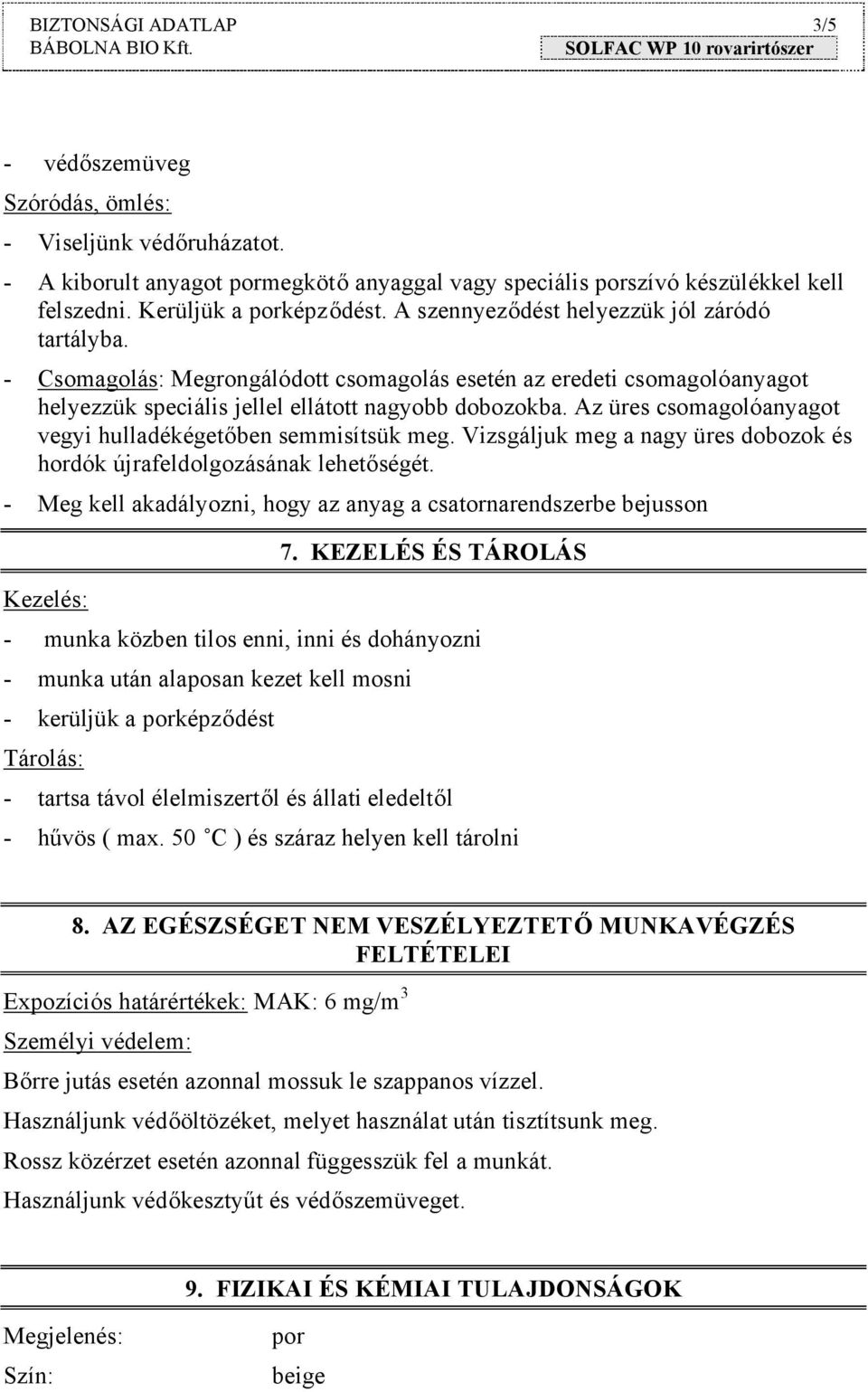 Az üres csomagolóanyagot vegyi hulladékégetőben semmisítsük meg. Vizsgáljuk meg a nagy üres dobozok és hordók újrafeldolgozásának lehetőségét.