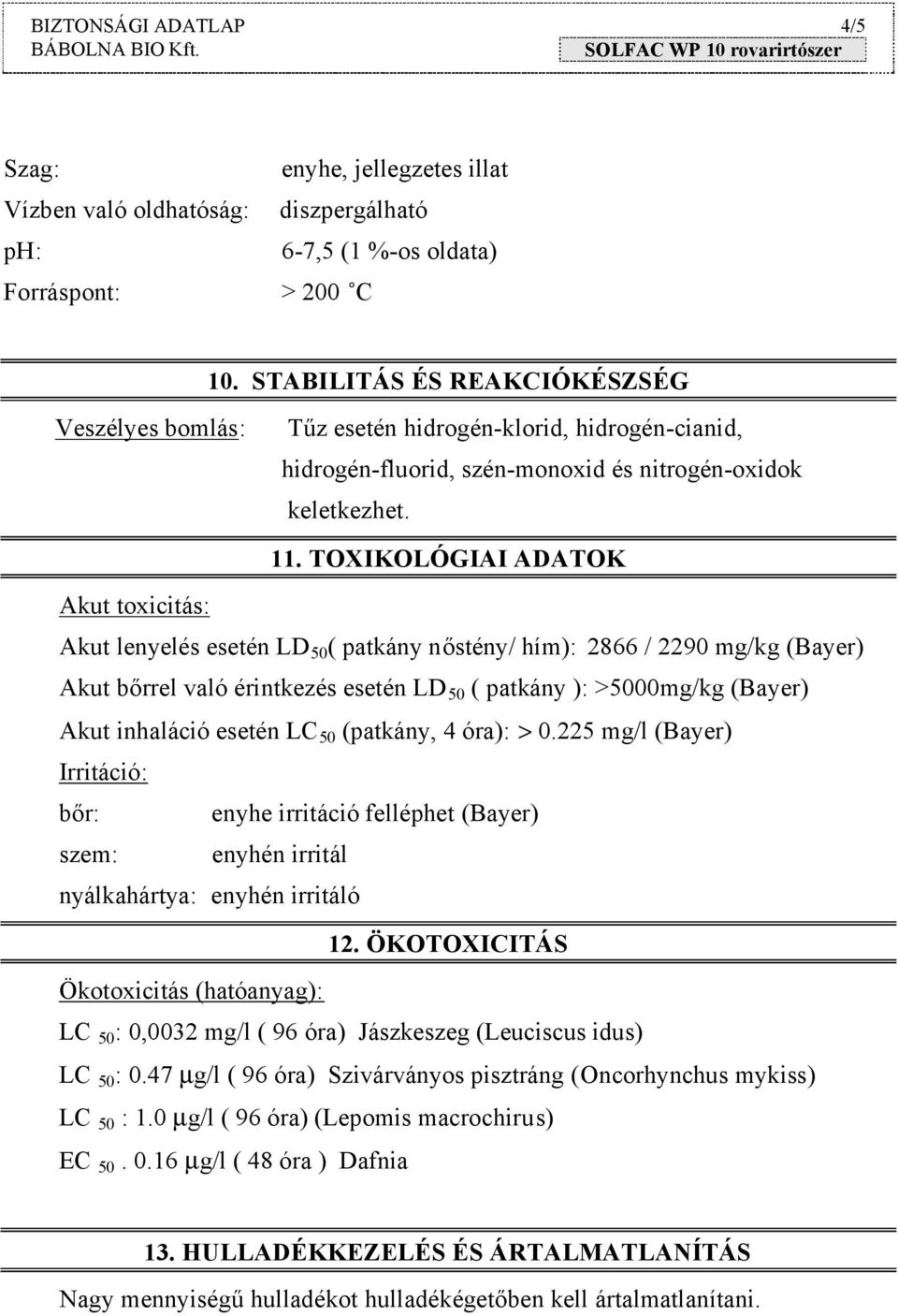 TOXIKOLÓGIAI ADATOK Akut toxicitás: Akut lenyelés esetén LD 50 ( patkány nőstény/ hím): 2866 / 2290 mg/kg (Bayer) Akut bőrrel való érintkezés esetén LD 50 ( patkány ): >5000mg/kg (Bayer) Akut