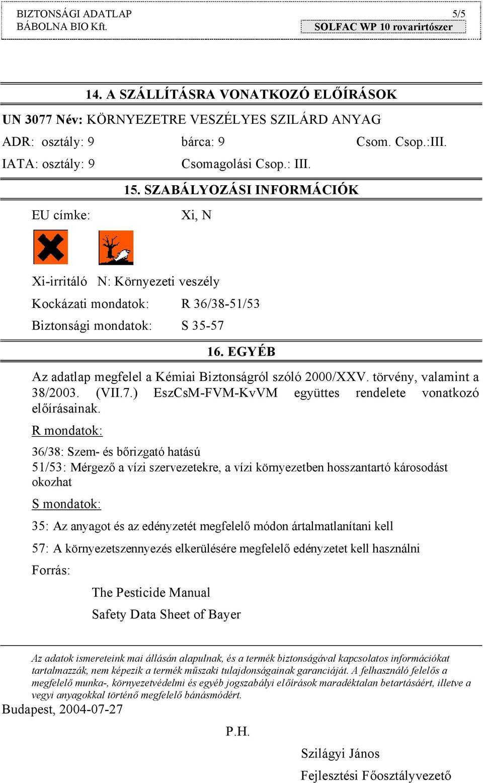 EGYÉB Az adatlap megfelel a Kémiai Biztonságról szóló 2000/XXV. törvény, valamint a 38/2003. (VII.7.) EszCsM-FVM-KvVM együttes rendelete vonatkozó előírásainak.