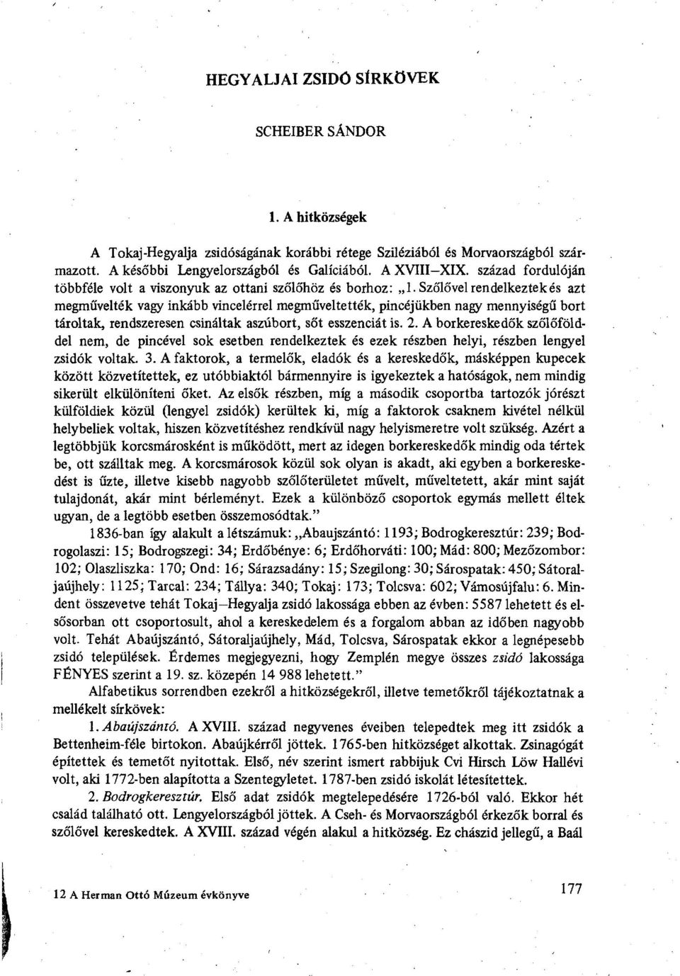 Szőlővel rendelkeztek és azt megművelték vagy inkább vincelérrel megműveltették, pincéjükben nagy mennyiségű bort tároltak, rendszeresen csináltak aszúbort, sőt esszenciát is. 2.