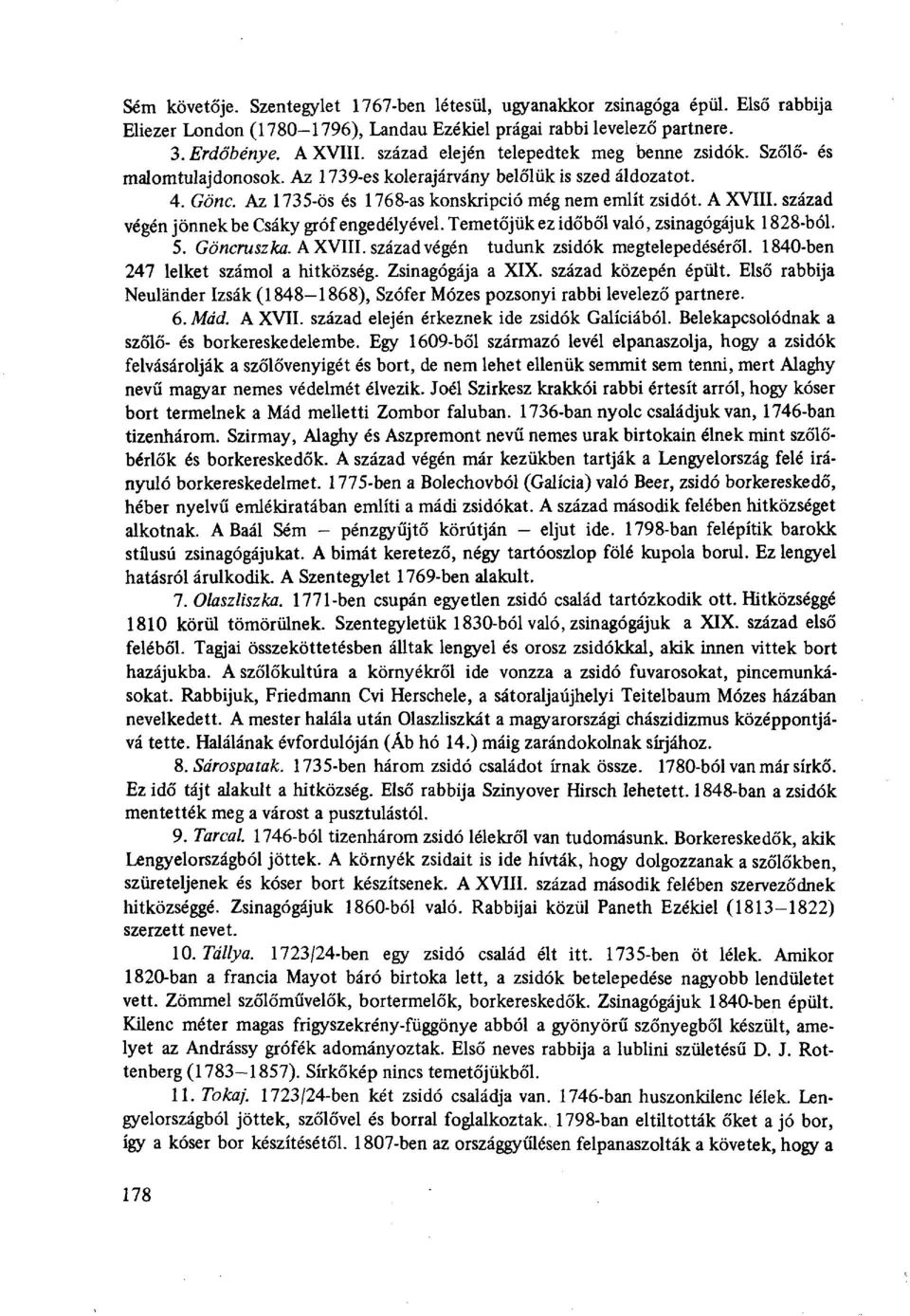 század végén jönnek be Csáky gróf engedélyével. Temetőjük ez időből való, zsinagógájuk 1828-ból. 5. Göncruszka. A XVIII. század végén tudunk zsidók megtelepedéséről.