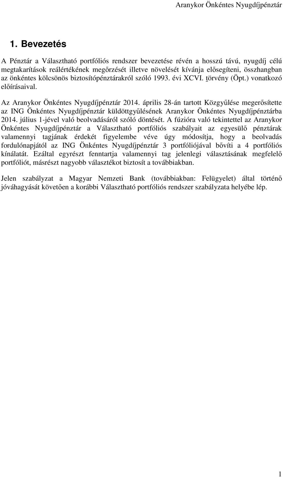 április 28-án tartott Közgyűlése megerősítette az ING Önkéntes Nyugdíjpénztár küldöttgyűlésének Aranykor Önkéntes Nyugdíjpénztárba 2014. július 1-jével való beolvadásáról szóló döntését.