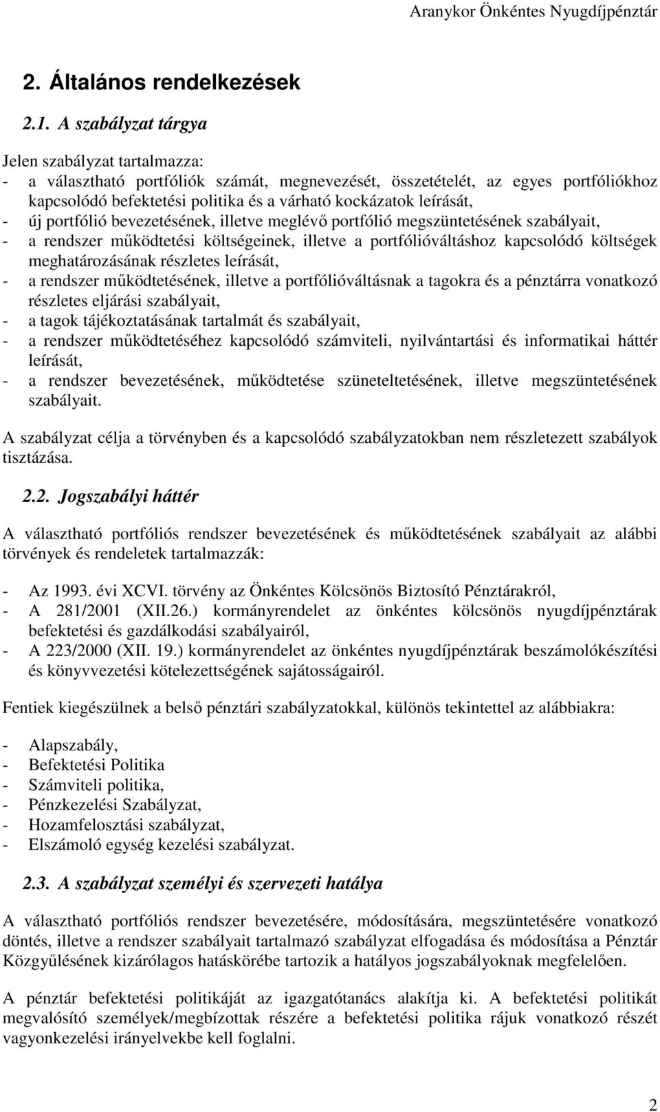 leírását, - új portfólió bevezetésének, illetve meglévő portfólió megszüntetésének szabályait, - a rendszer működtetési költségeinek, illetve a portfólióváltáshoz kapcsolódó költségek