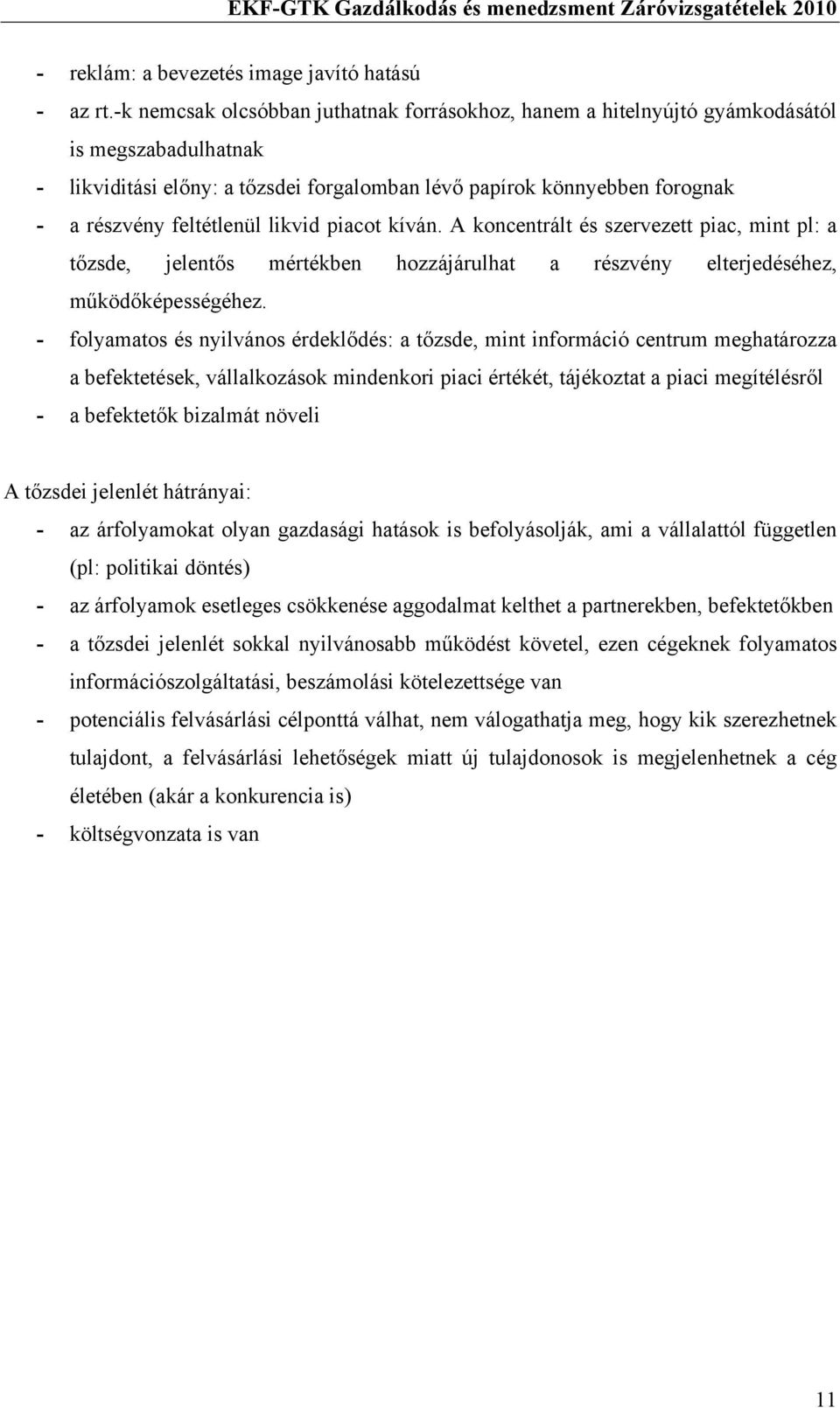 likvid piacot kíván. A koncentrált és szervezett piac, mint pl: a tőzsde, jelentős mértékben hozzájárulhat a részvény elterjedéséhez, működőképességéhez.