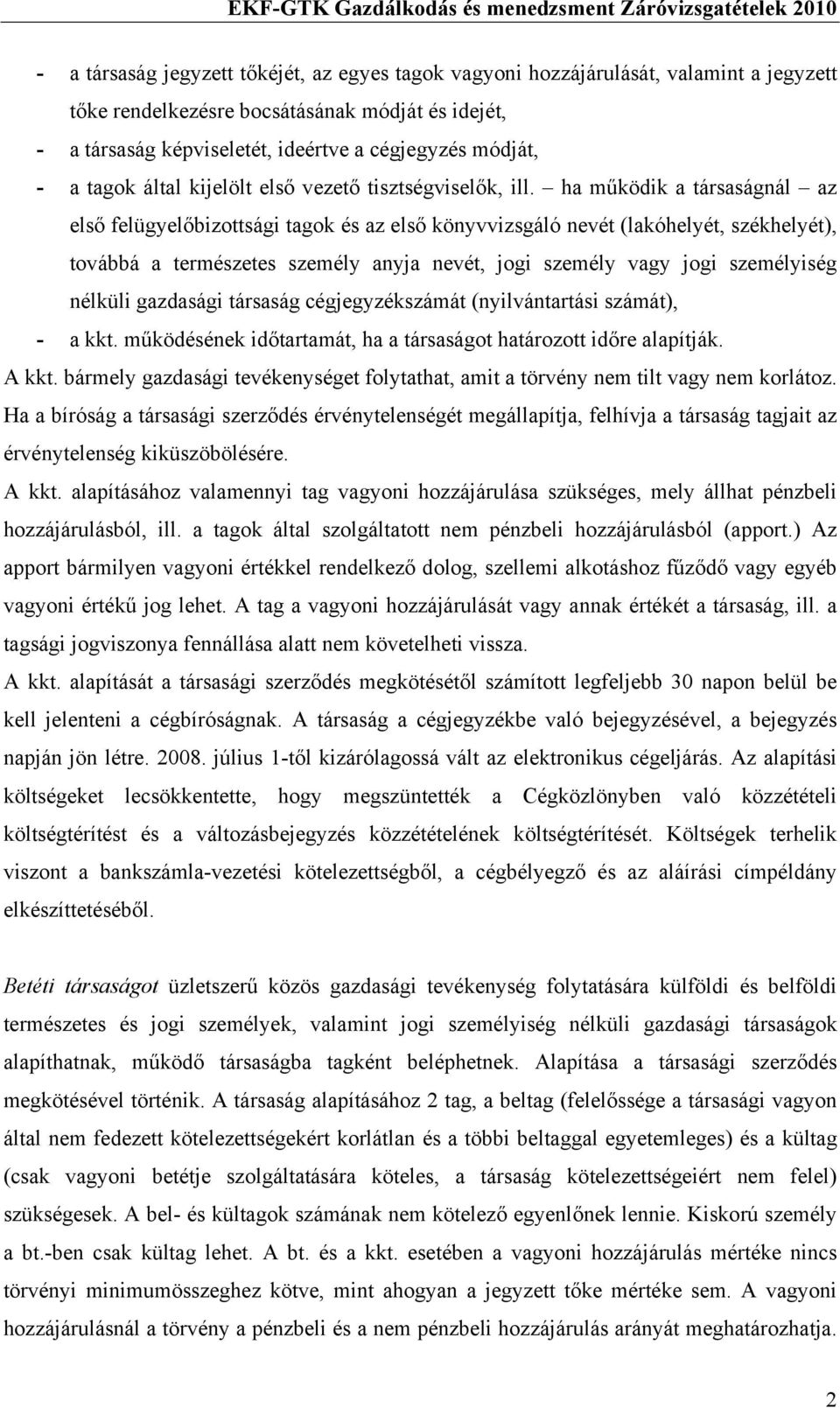 ha működik a társaságnál az első felügyelőbizottsági tagok és az első könyvvizsgáló nevét (lakóhelyét, székhelyét), továbbá a természetes személy anyja nevét, jogi személy vagy jogi személyiség