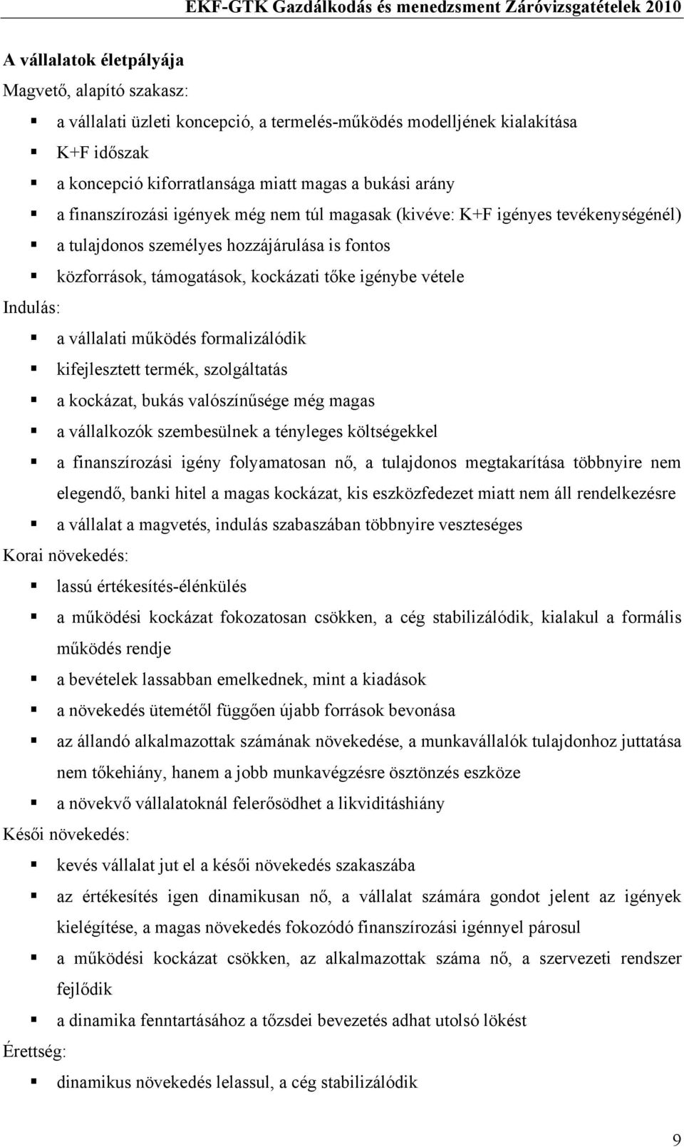 vállalati működés formalizálódik kifejlesztett termék, szolgáltatás a kockázat, bukás valószínűsége még magas a vállalkozók szembesülnek a tényleges költségekkel a finanszírozási igény folyamatosan