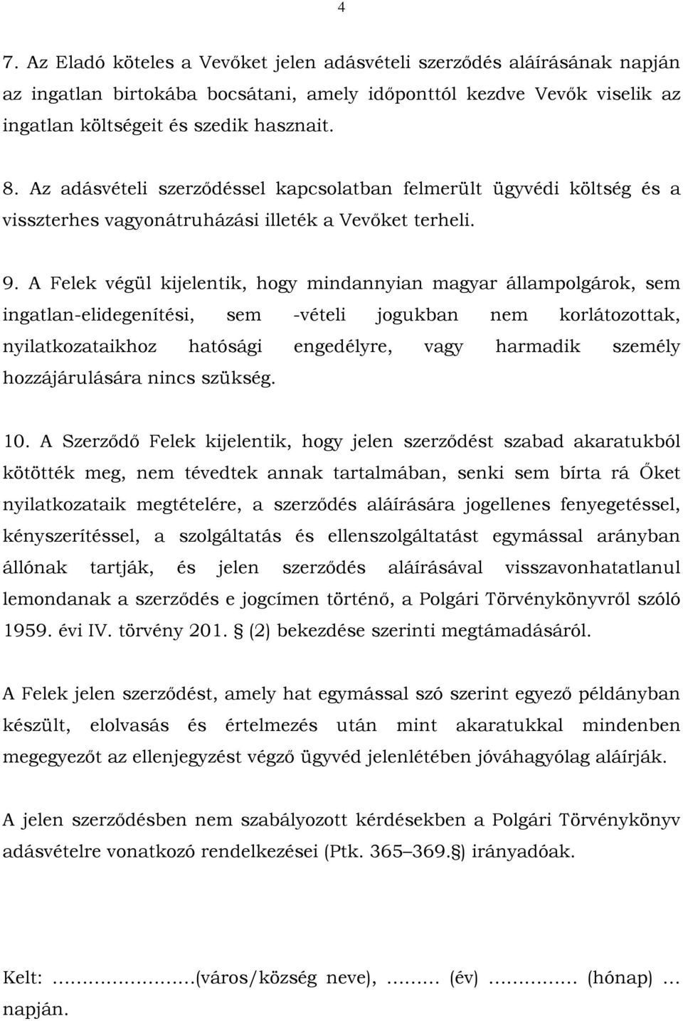 A Felek végül kijelentik, hogy mindannyian magyar állampolgárok, sem ingatlan-elidegenítési, sem -vételi jogukban nem korlátozottak, nyilatkozataikhoz hatósági engedélyre, vagy harmadik személy