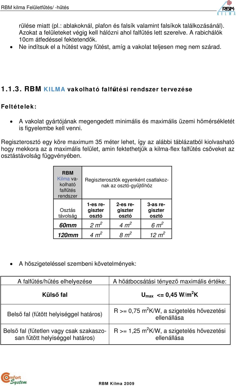 RBM KILMA vakolható falfűtési rendszer tervezése Feltételek: A vakolat gyártójának megengedett minimális és maximális üzemi hőmérsékletét is figyelembe kell venni.