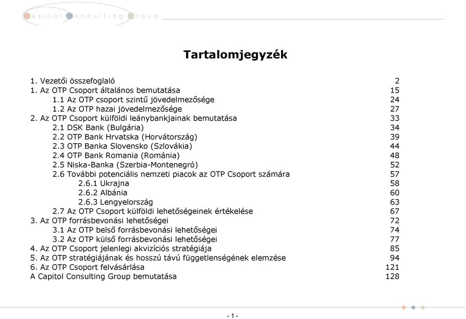 5 Niska-Banka (Szerbia-Montenegró) 52 2.6 További potenciális nemzeti piacok az OTP Csoport számára 57 2.6.1 Ukrajna 58 2.6.2 Albánia 60 2.6.3 Lengyelország 63 2.