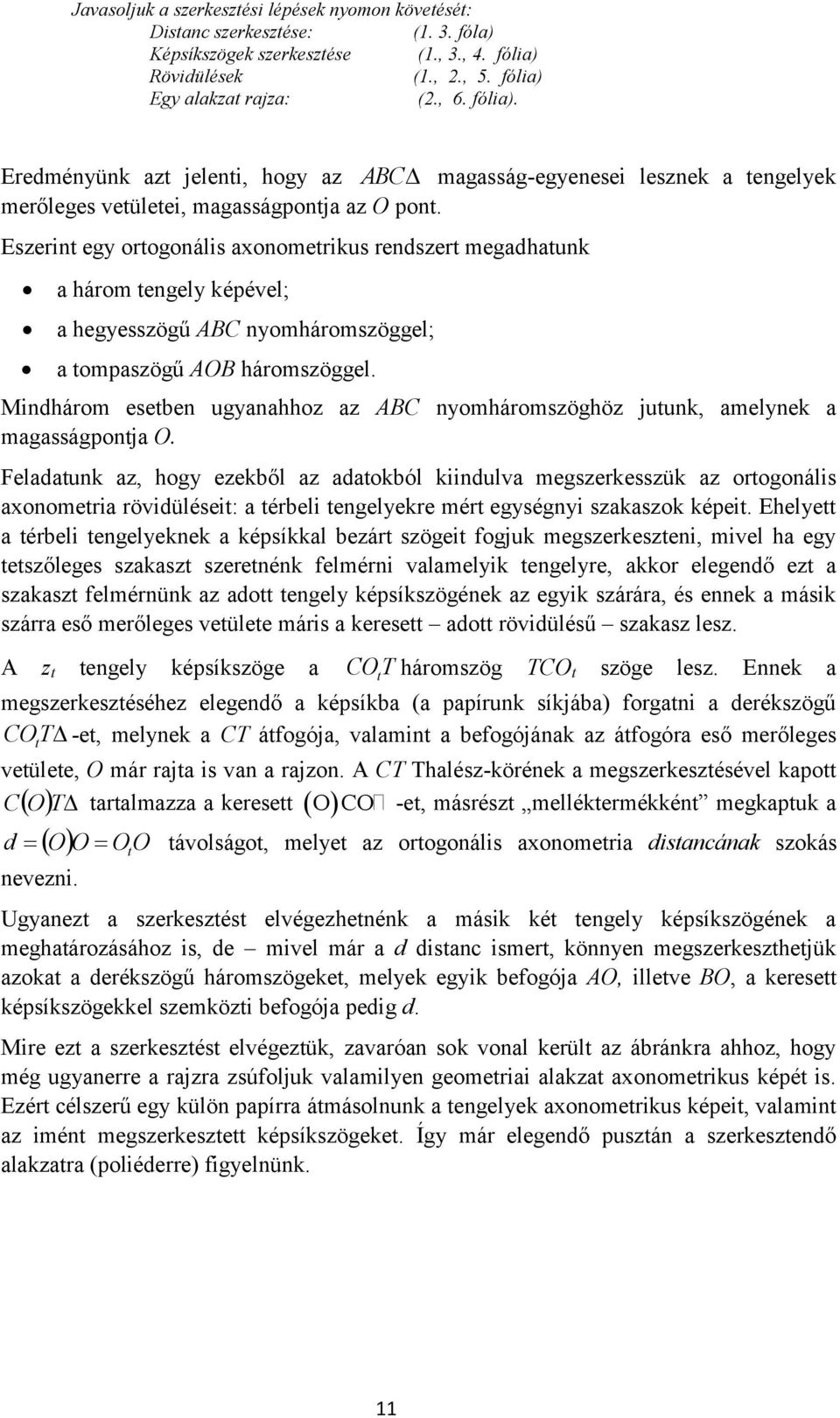 Eszerin egy orogonális axonomerikus rendszer megadhaunk a három engely képével; a hegyesszögű ABC nyomháromszöggel; a ompaszögű AOB háromszöggel.