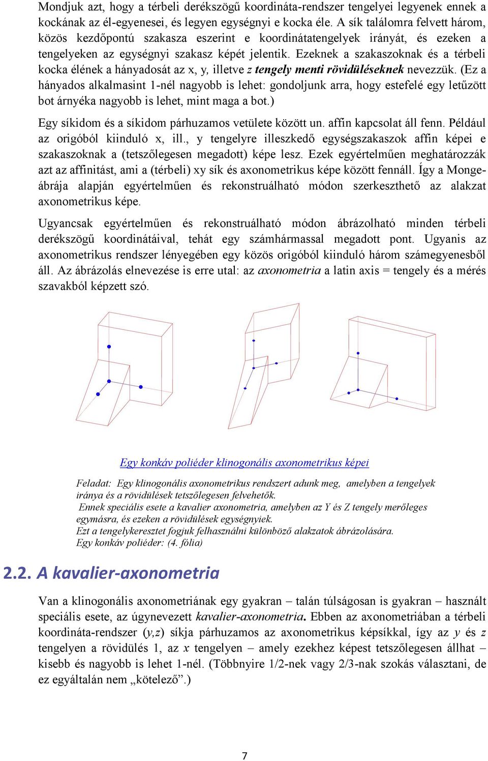 Ezeknek a szakaszoknak és a érbeli kocka élének a hányadosá az x, y, illeve z engely meni rövidüléseknek nevezzük.