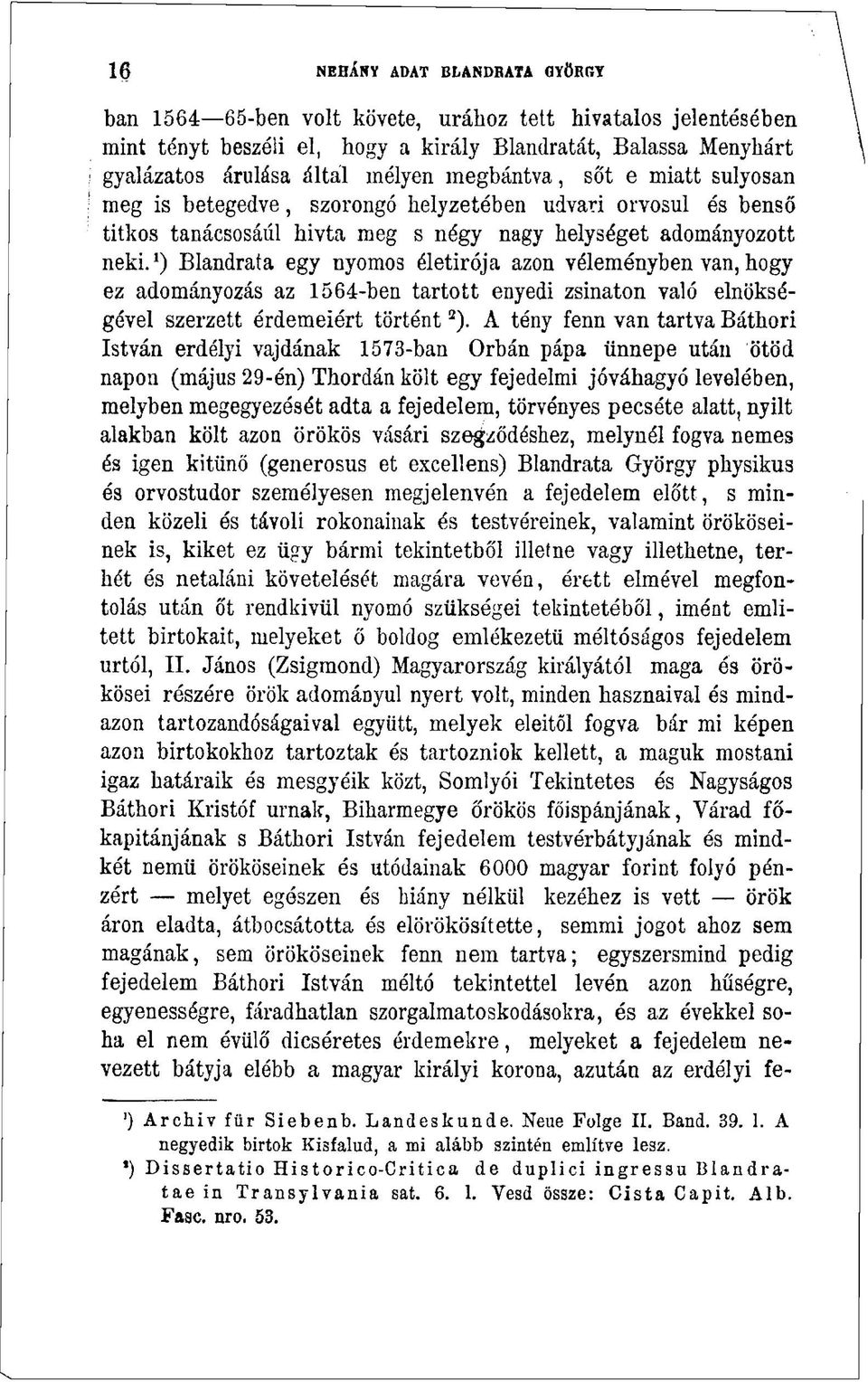 1 ) Blandrata egy nyomos életirója azon véleményben van, hogy ez adományozás az 1564-ben tartott enyedi zsinaton való elnökségével szerzett érdemeiért történt 2 ).