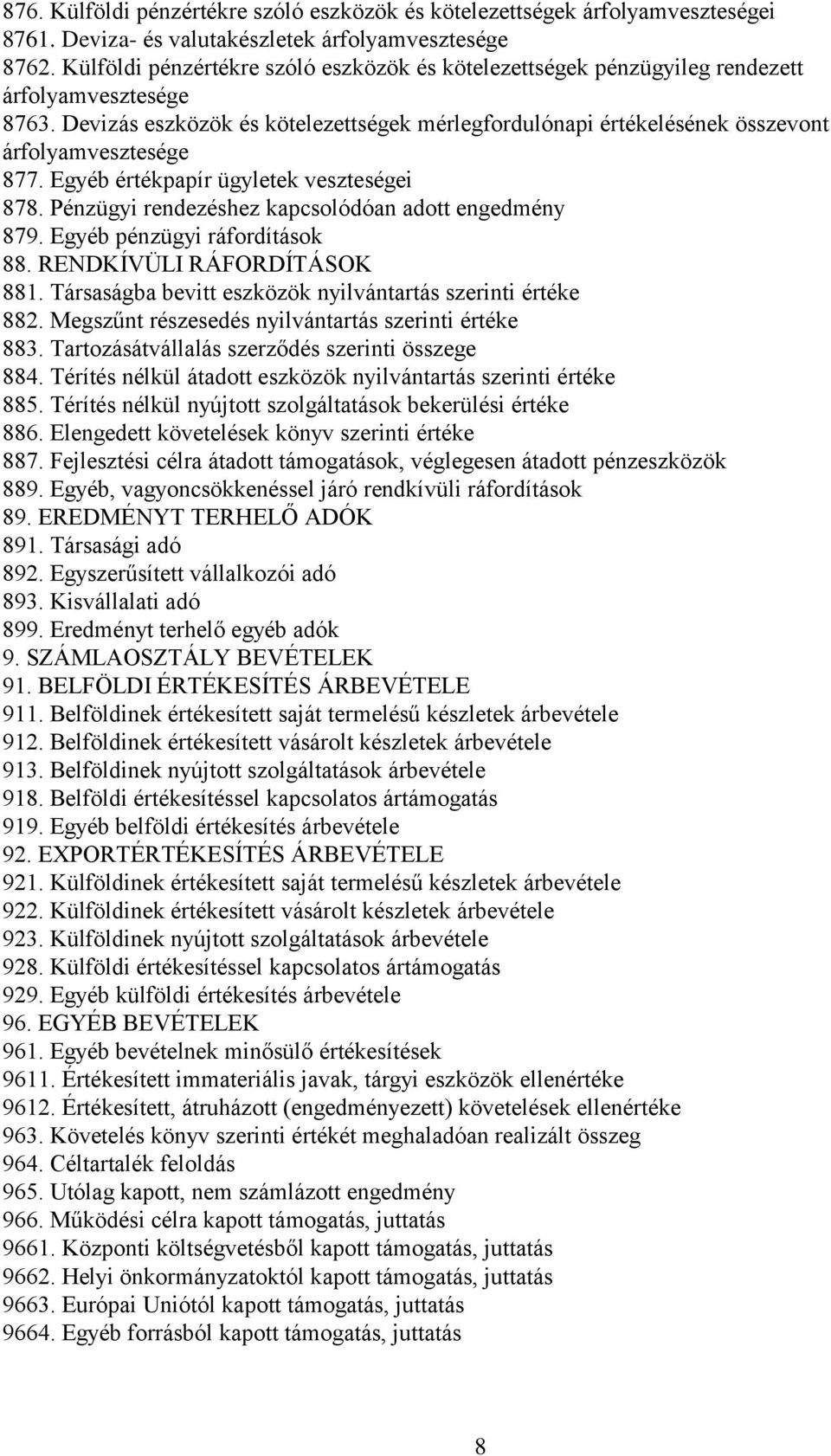 Devizás eszközök és kötelezettségek mérlegfordulónapi értékelésének összevont árfolyamvesztesége 877. Egyéb értékpapír ügyletek veszteségei 878. Pénzügyi rendezéshez kapcsolódóan adott engedmény 879.