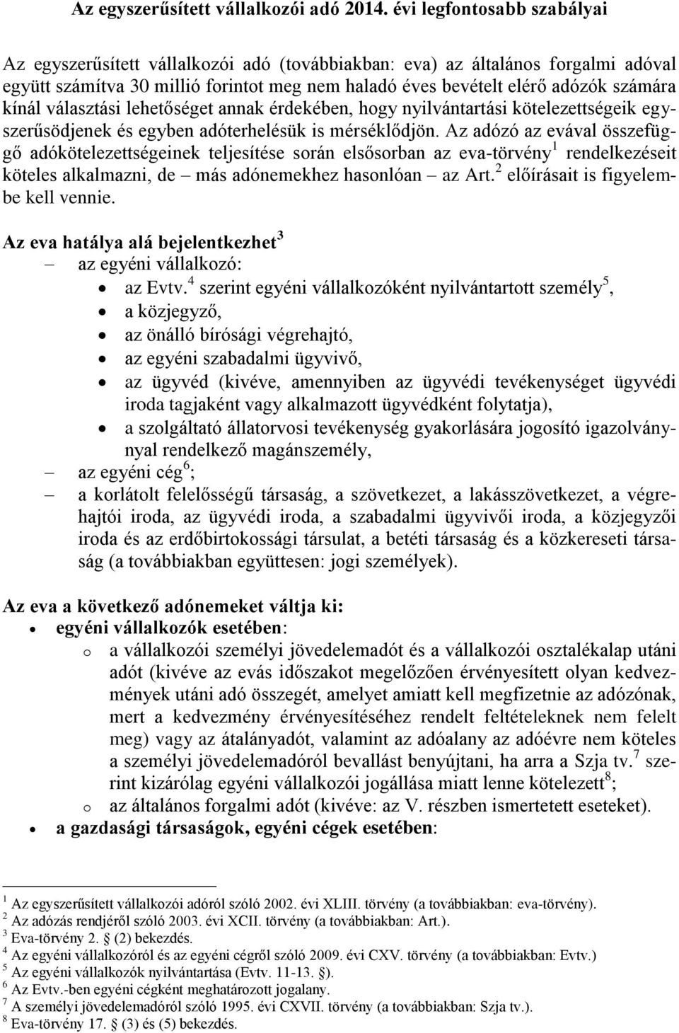 kínál választási lehetőséget annak érdekében, hogy nyilvántartási kötelezettségeik egyszerűsödjenek és egyben adóterhelésük is mérséklődjön.