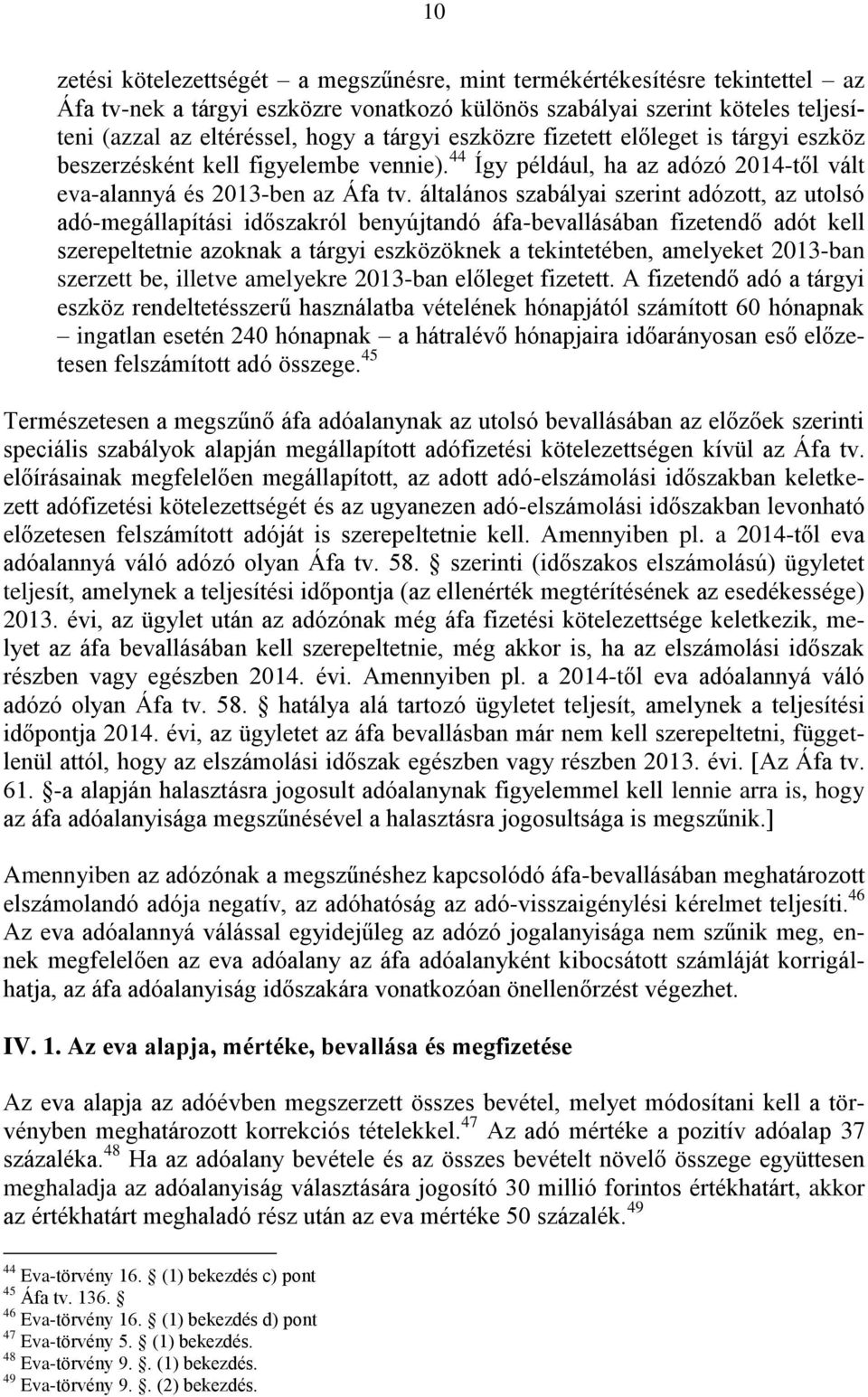 általános szabályai szerint adózott, az utolsó adó-megállapítási időszakról benyújtandó áfa-bevallásában fizetendő adót kell szerepeltetnie azoknak a tárgyi eszközöknek a tekintetében, amelyeket