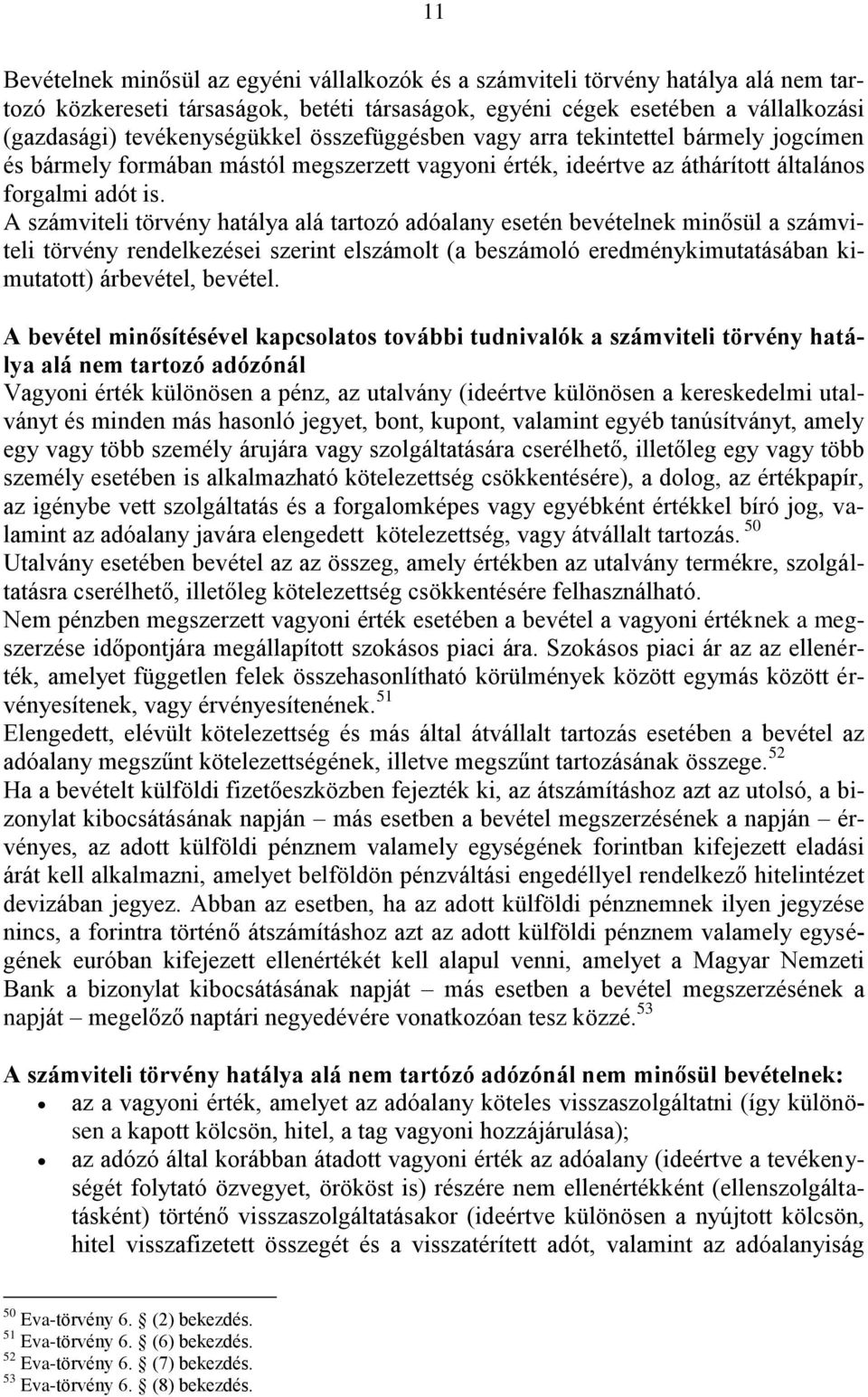 A számviteli törvény hatálya alá tartozó adóalany esetén bevételnek minősül a számviteli törvény rendelkezései szerint elszámolt (a beszámoló eredménykimutatásában kimutatott) árbevétel, bevétel.