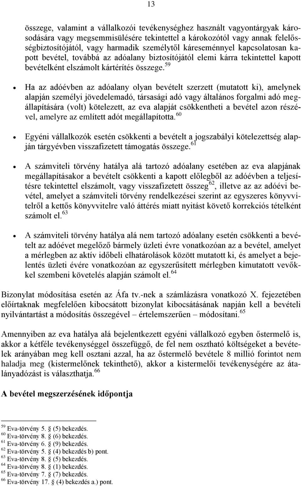 59 Ha az adóévben az adóalany olyan bevételt szerzett (mutatott ki), amelynek alapján személyi jövedelemadó, társasági adó vagy általános forgalmi adó megállapítására (volt) kötelezett, az eva