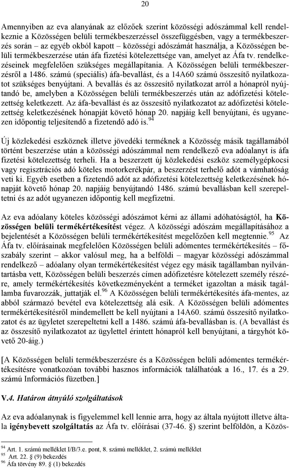 A Közösségen belüli termékbeszerzésről a 1486. számú (speciális) áfa-bevallást, és a 14A60 számú összesítő nyilatkozatot szükséges benyújtani.