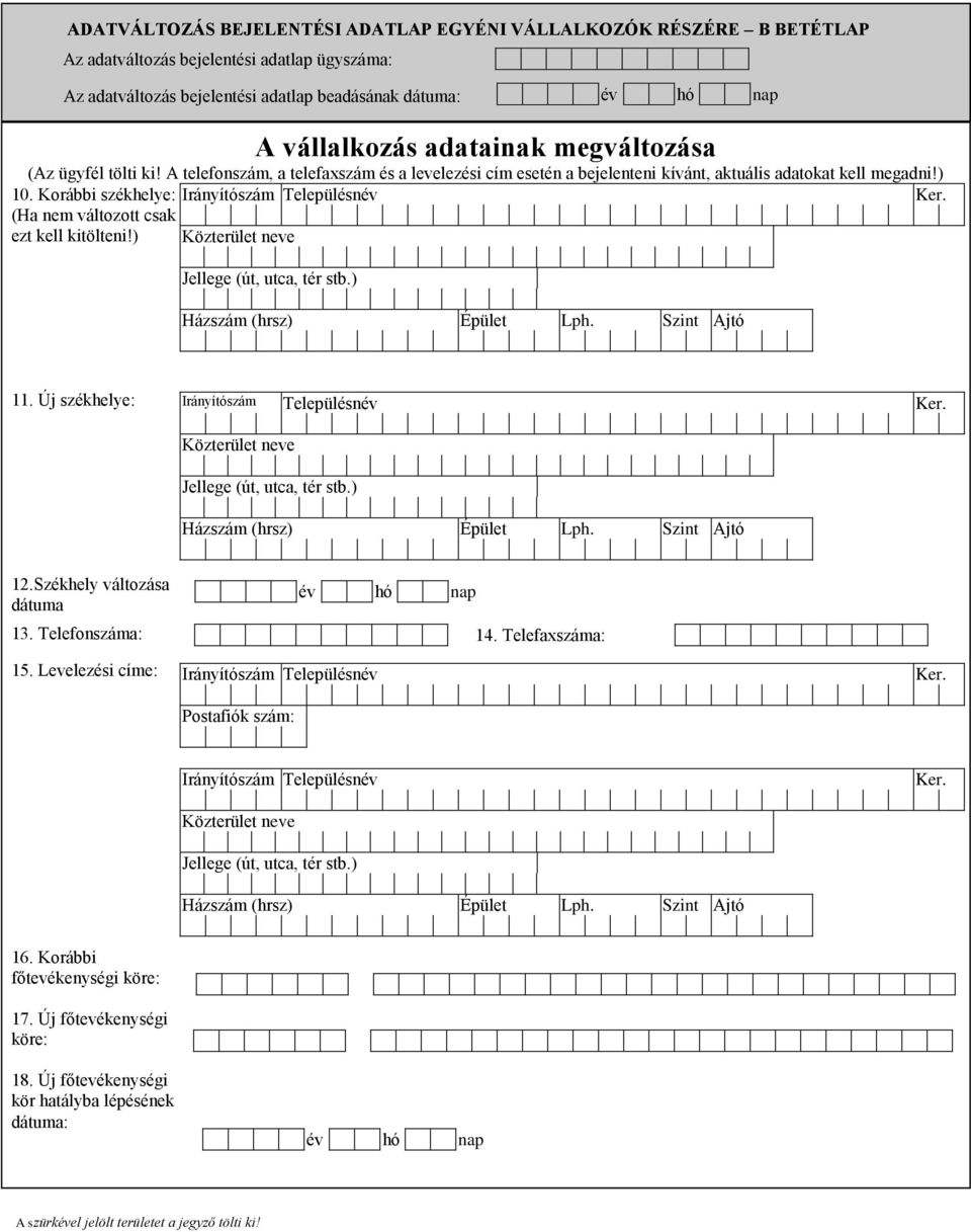 Korábbi székhelye: (Ha nem változott csak ezt kell kitölteni!) 11. Új székhelye: 12.Székhely változása dátuma 13. Telefonszáma: 15.