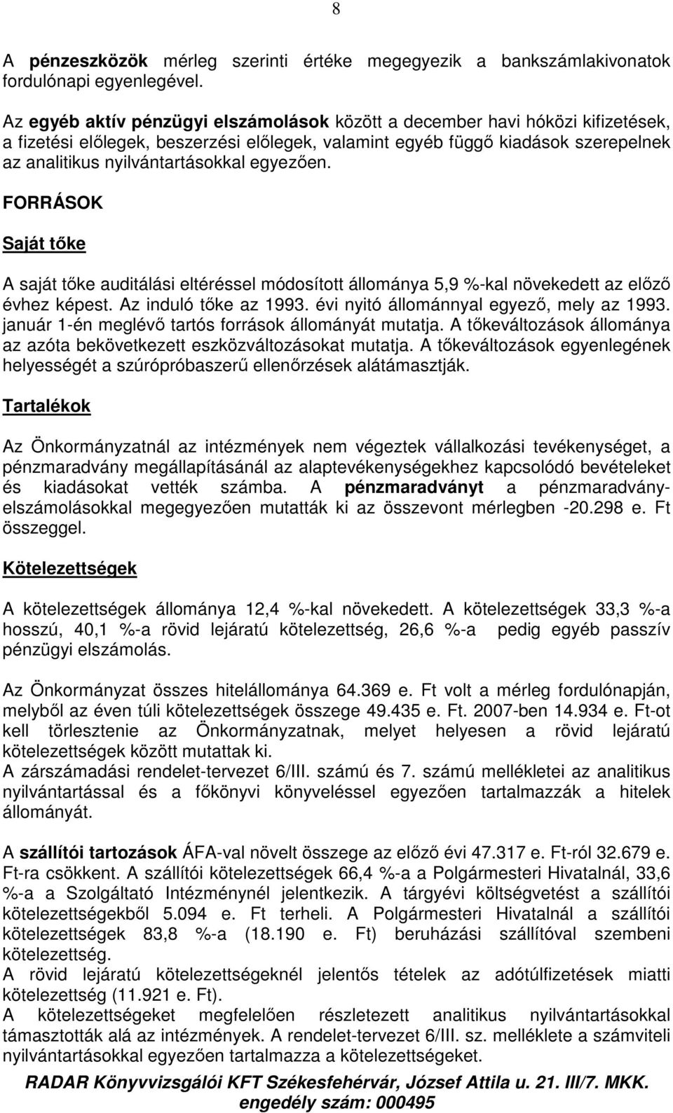 egyezıen. FORRÁSOK Saját tıke A saját tıke auditálási eltéréssel módosított állománya 5,9 %-kal növekedett az elızı évhez képest. Az induló tıke az 1993. évi nyitó állománnyal egyezı, mely az 1993.