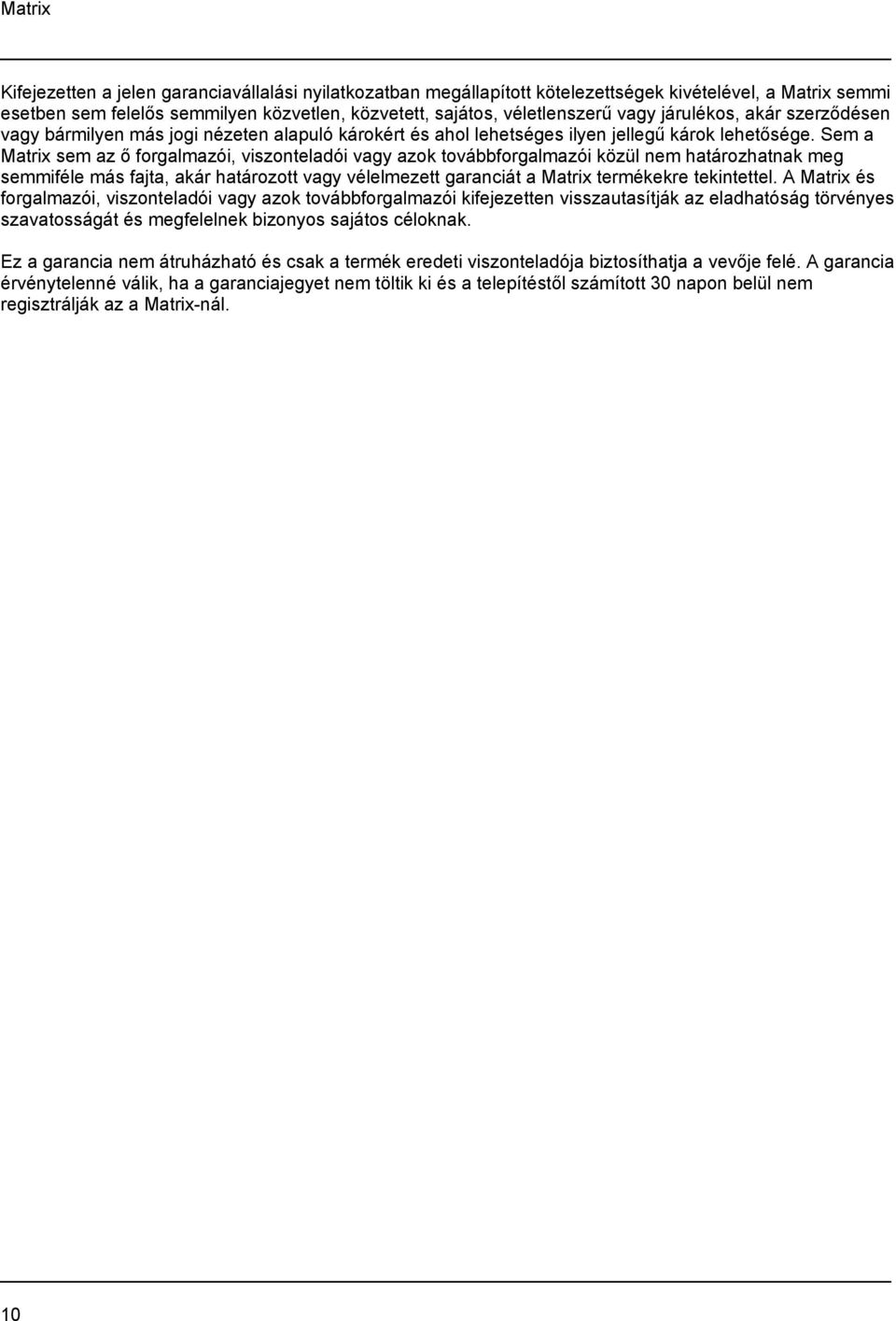 Sem a Matrix sem az ő forgalmazói, viszonteladói vagy azok továbbforgalmazói közül nem határozhatnak meg semmiféle más fajta, akár határozott vagy vélelmezett garanciát a Matrix termékekre