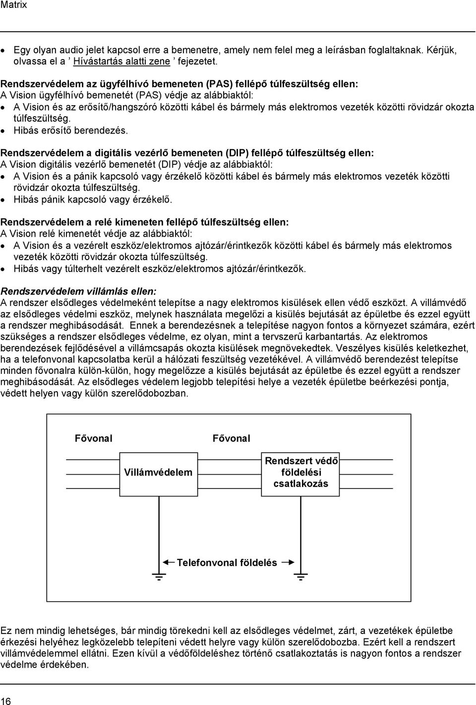 elektromos vezeték közötti rövidzár okozta túlfeszültség. Hibás erősítő berendezés.