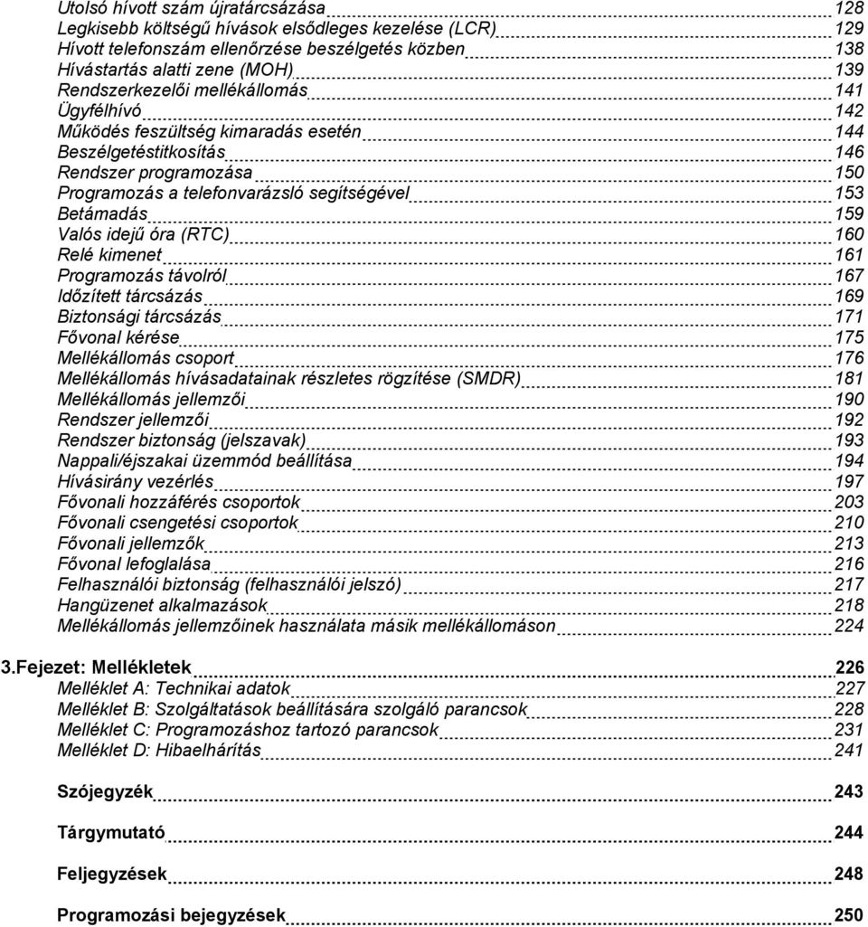 óra (RTC) 160 Relé kimenet 161 Programozás távolról 167 Időzített tárcsázás 169 Biztonsági tárcsázás 171 Fővonal kérése 175 Mellékállomás csoport 176 Mellékállomás hívásadatainak részletes rögzítése