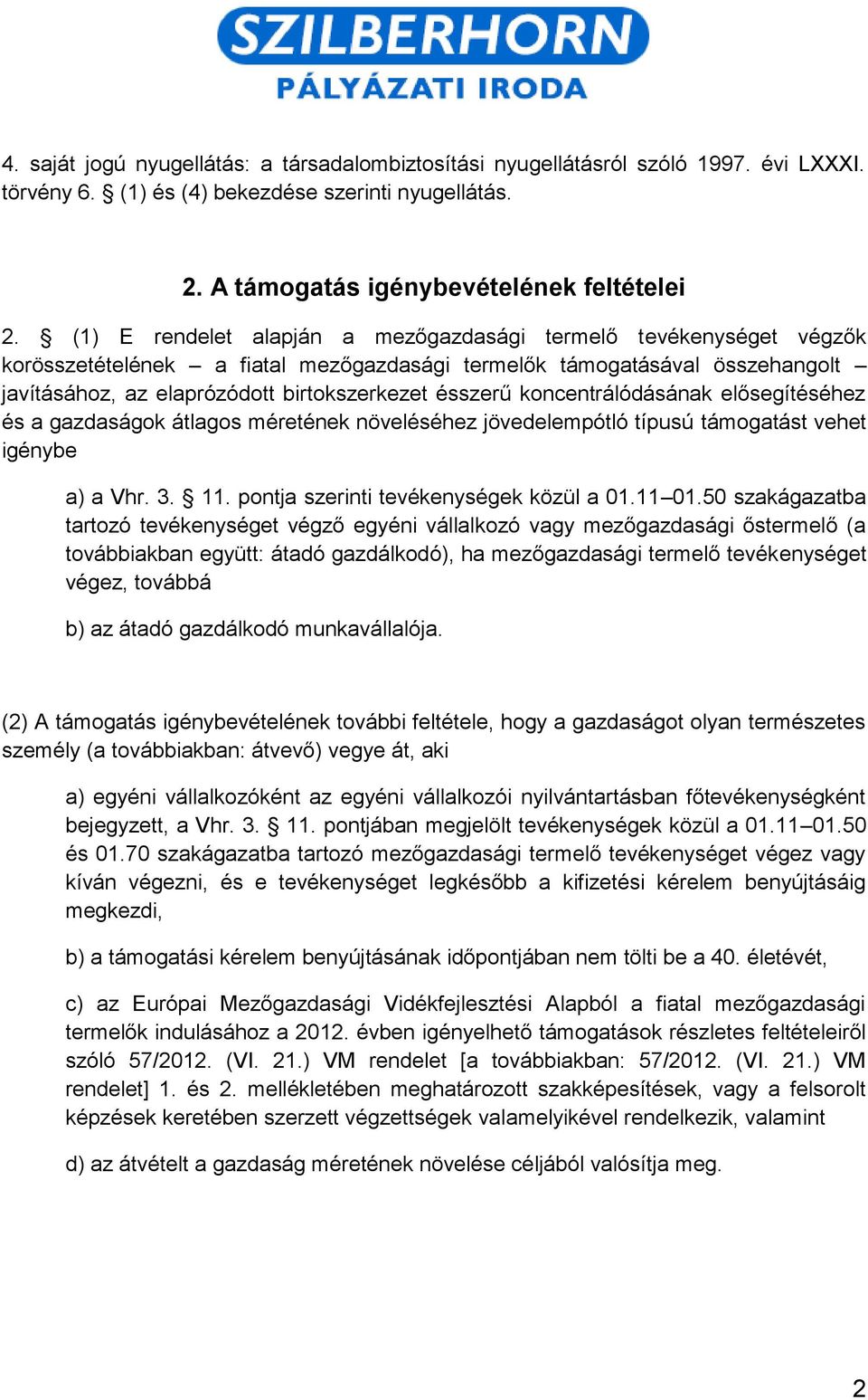 koncentrálódásának elősegítéséhez és a gazdaságok átlagos méretének növeléséhez jövedelempótló típusú támogatást vehet igénybe a) a Vhr. 3. 11. pontja szerinti tevékenységek közül a 01.11 01.