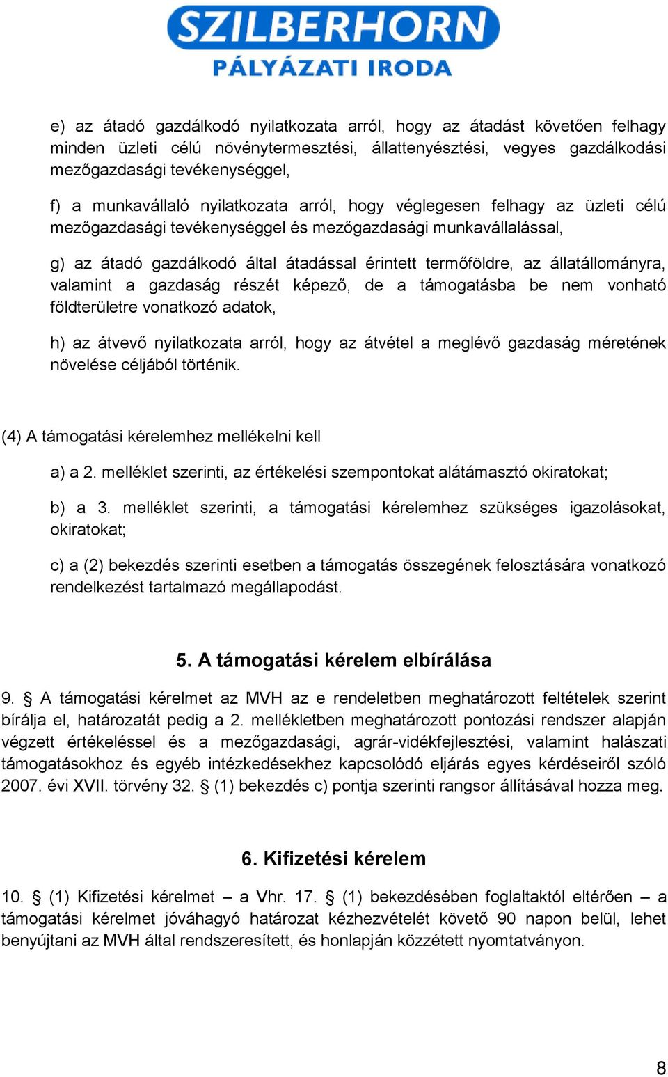 állatállományra, valamint a gazdaság részét képező, de a támogatásba be nem vonható földterületre vonatkozó adatok, h) az átvevő nyilatkozata arról, hogy az átvétel a meglévő gazdaság méretének