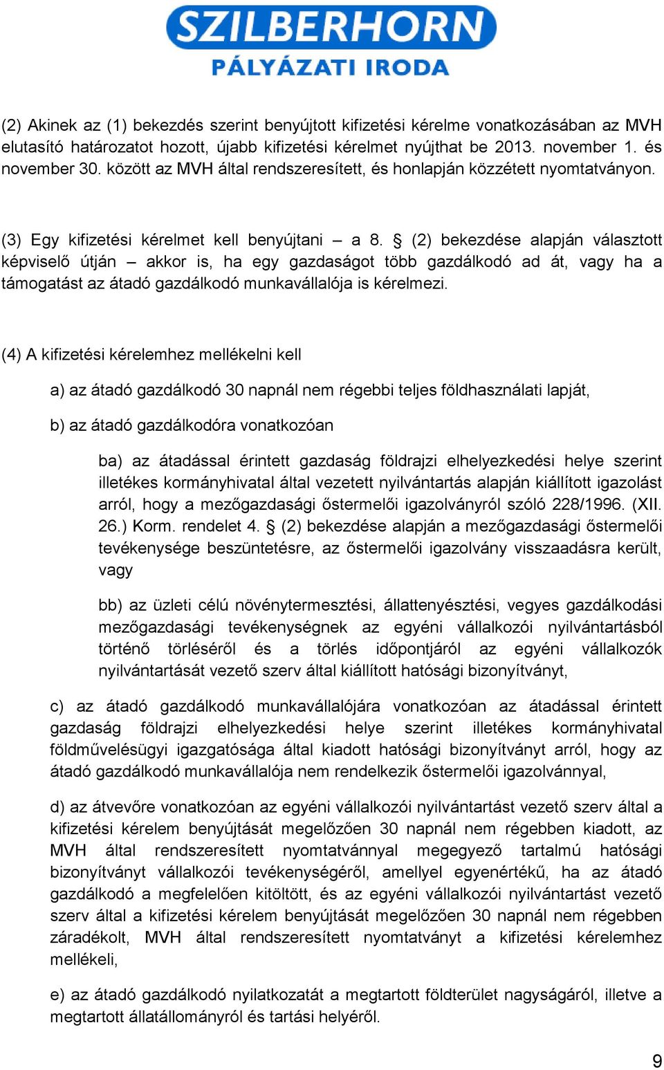 (2) bekezdése alapján választott képviselő útján akkor is, ha egy gazdaságot több gazdálkodó ad át, vagy ha a támogatást az átadó gazdálkodó munkavállalója is kérelmezi.