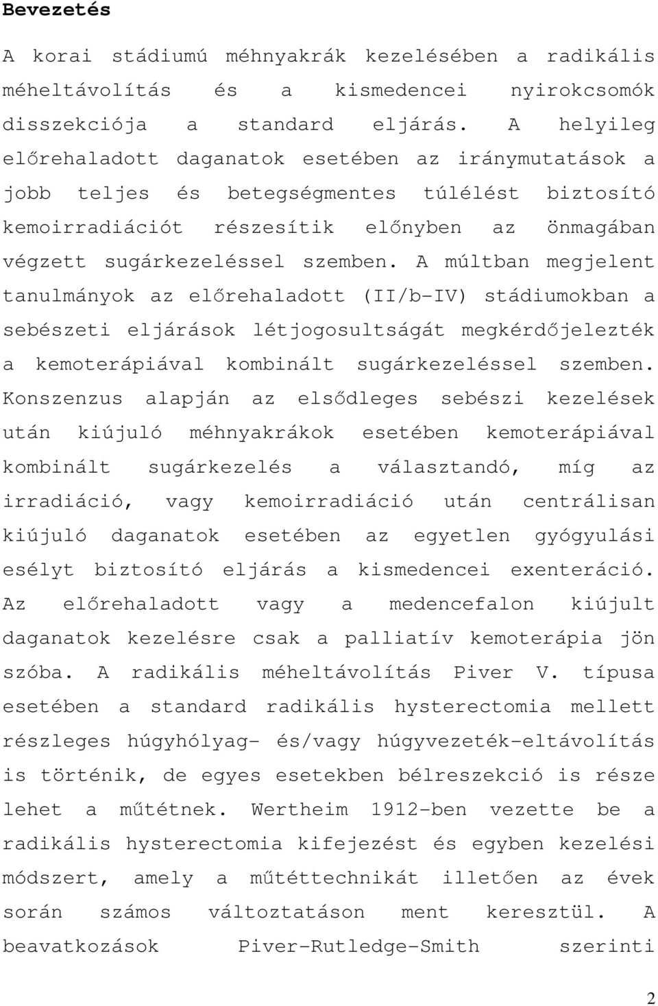 A múltban megjelent tanulmányok az előrehaladott (II/b-IV) stádiumokban a sebészeti eljárások létjogosultságát megkérdőjelezték a kemoterápiával kombinált sugárkezeléssel szemben.