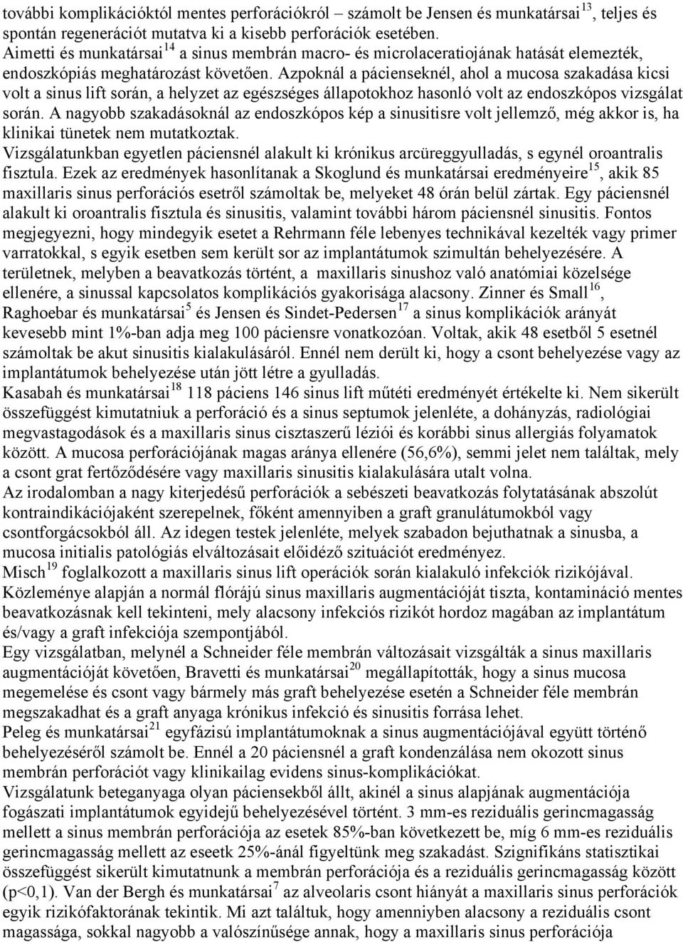 Azpoknál a pácienseknél, ahol a mucosa szakadása kicsi volt a sinus lift során, a helyzet az egészséges állapotokhoz hasonló volt az endoszkópos vizsgálat során.