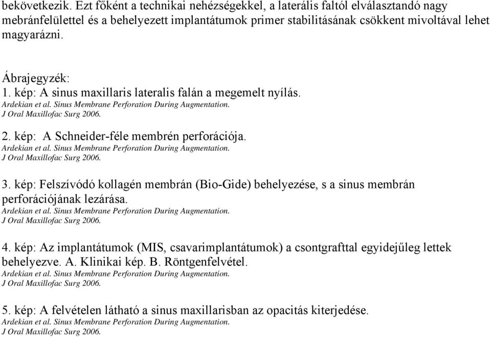 mivoltával lehet magyarázni. Ábrajegyzék: 1. kép: A sinus maxillaris lateralis falán a megemelt nyílás. 2. kép: A Schneider-féle membrén perforációja. 3.