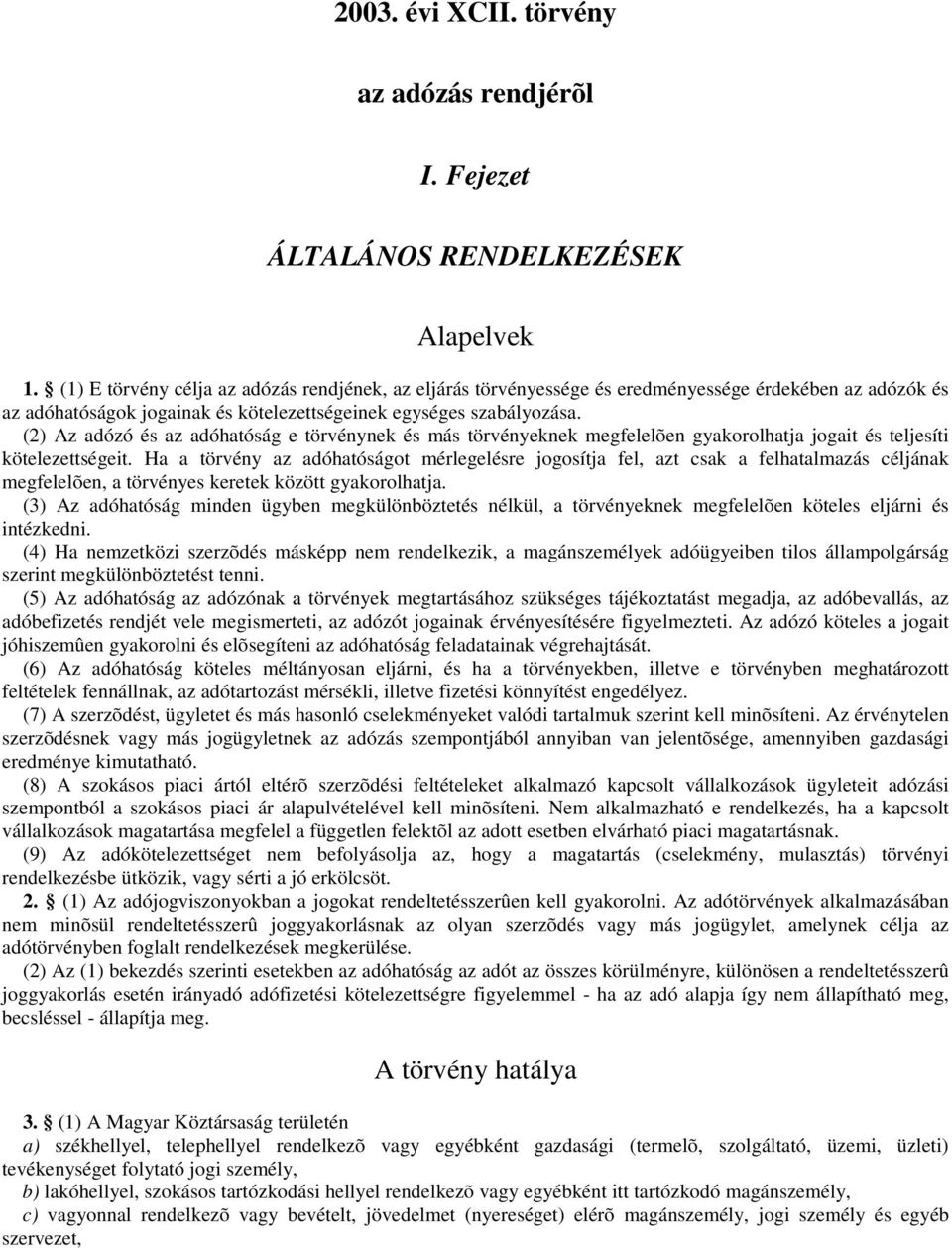 (2) Az adózó és az adóhatóság e törvénynek és más törvényeknek megfelelõen gyakorolhatja jogait és teljesíti kötelezettségeit.