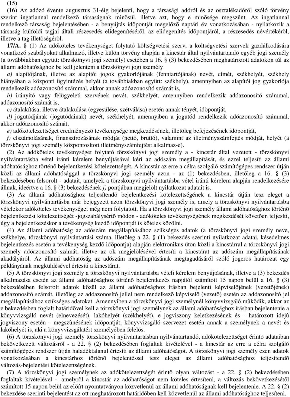 Az ingatlannal rendelkezõ társaság bejelentésében - a benyújtás idõpontját megelõzõ naptári év vonatkozásában - nyilatkozik a társaság külföldi tagjai általi részesedés elidegenítésérõl, az