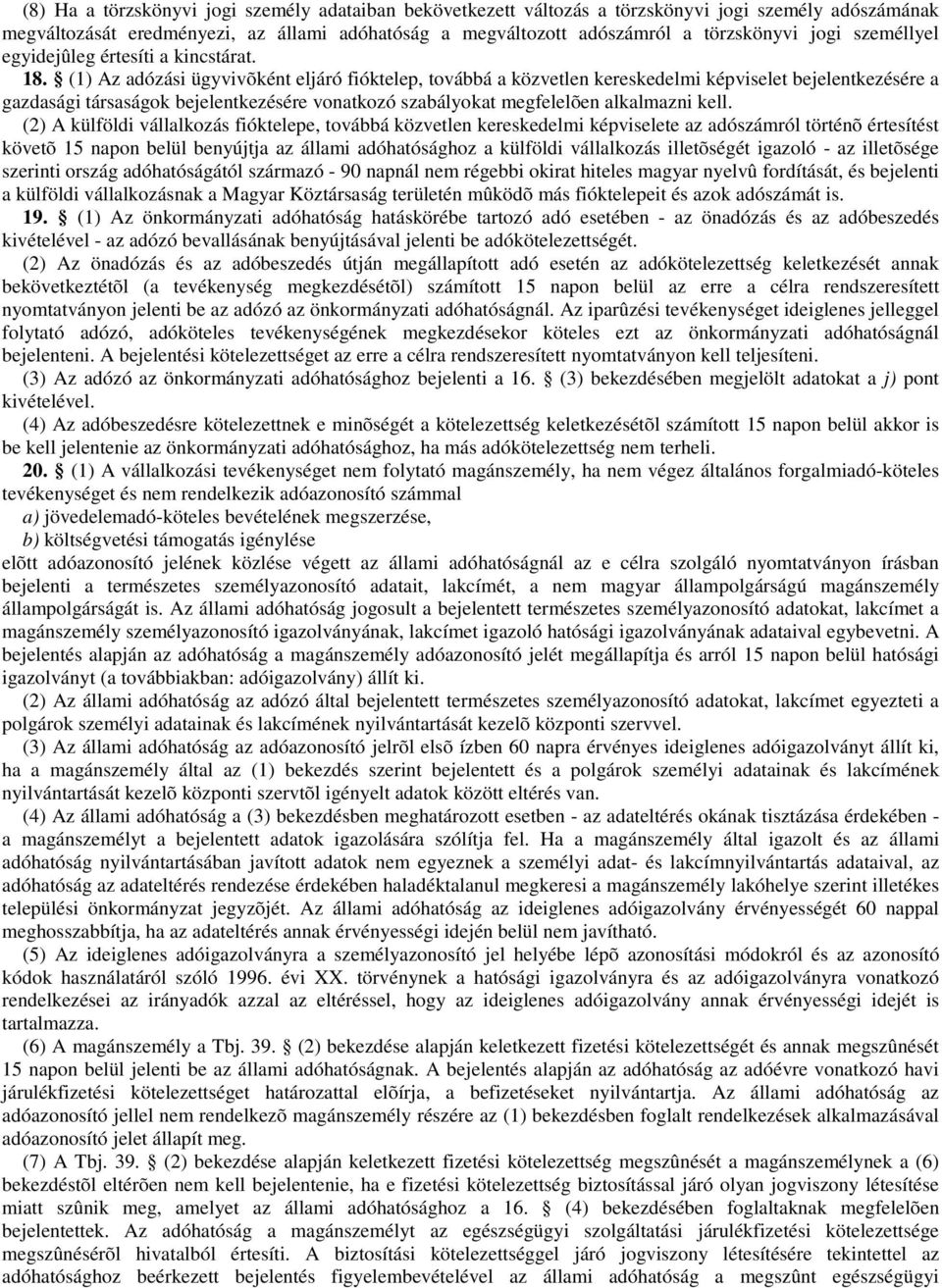(1) Az adózási ügyvivõként eljáró fióktelep, továbbá a közvetlen kereskedelmi képviselet bejelentkezésére a gazdasági társaságok bejelentkezésére vonatkozó szabályokat megfelelõen alkalmazni kell.
