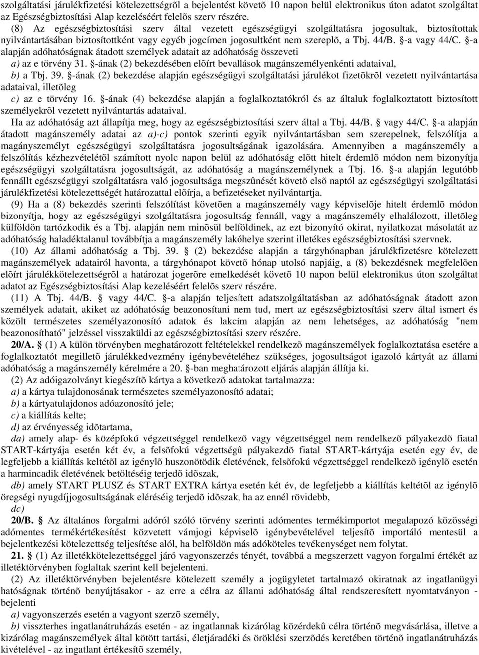 -a vagy 44/C. -a alapján adóhatóságnak átadott személyek adatait az adóhatóság összeveti a) az e törvény 31. -ának (2) bekezdésében elõírt bevallások magánszemélyenkénti adataival, b) a Tbj. 39.