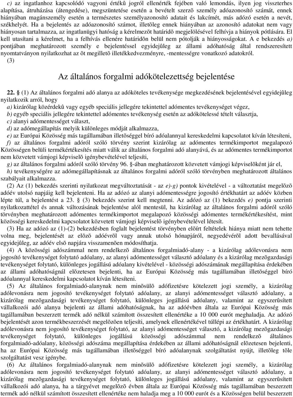 Ha a bejelentés az adóazonosító számot, illetõleg ennek hiányában az azonosító adatokat nem vagy hiányosan tartalmazza, az ingatlanügyi hatóság a kérelmezõt határidõ megjelölésével felhívja a hiányok