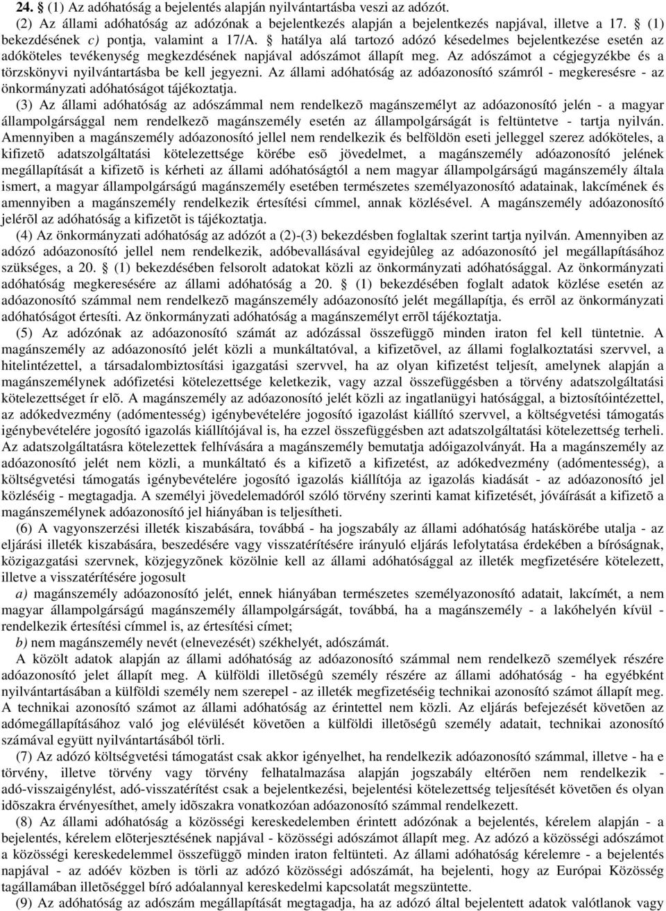 Az adószámot a cégjegyzékbe és a törzskönyvi nyilvántartásba be kell jegyezni. Az állami adóhatóság az adóazonosító számról - megkeresésre - az önkormányzati adóhatóságot tájékoztatja.